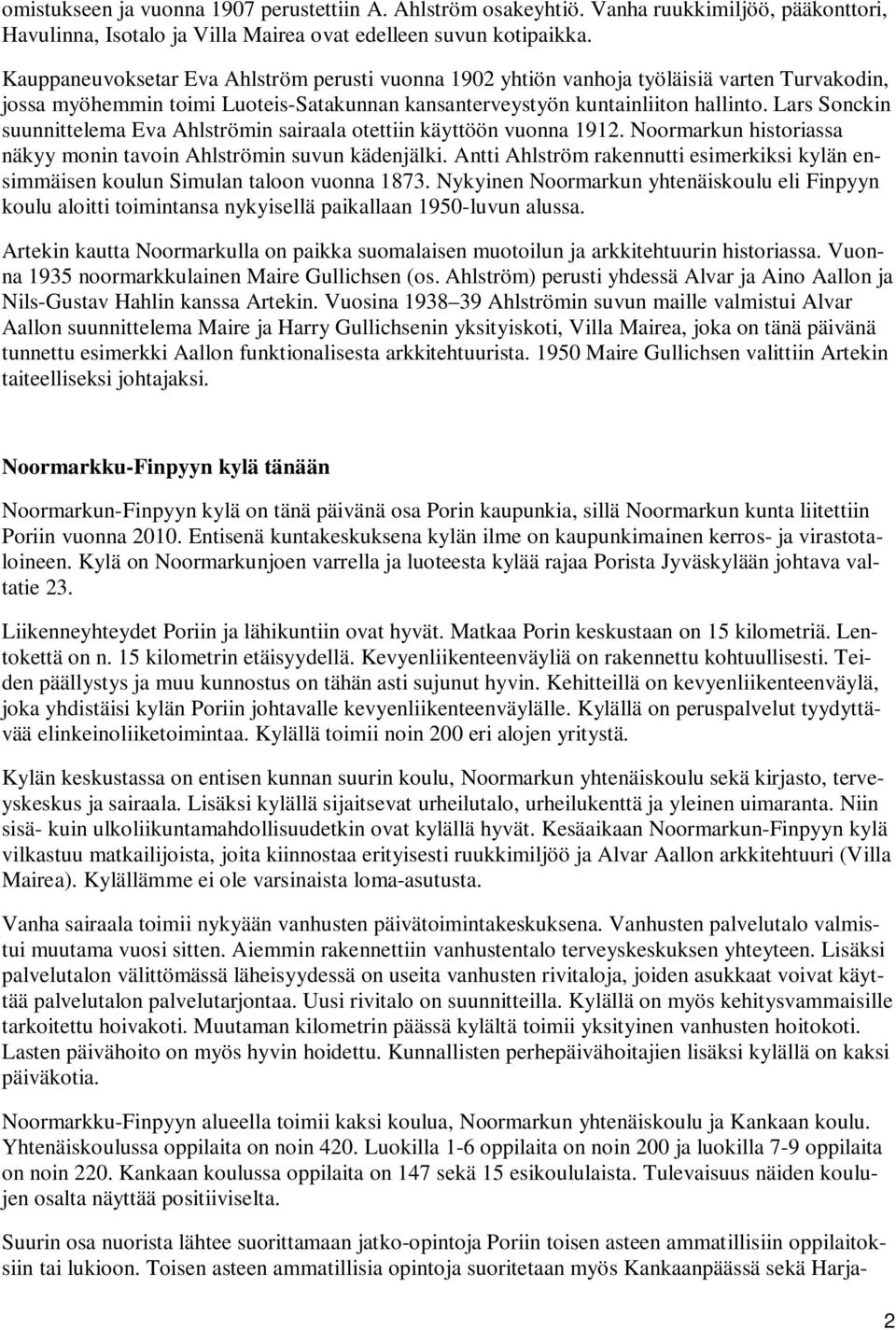 Lars Sonckin suunnittelema Eva Ahlströmin sairaala otettiin käyttöön vuonna 1912. Noormarkun historiassa näkyy monin tavoin Ahlströmin suvun kädenjälki.