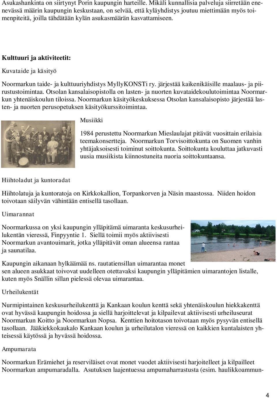 Kulttuuri ja aktiviteetit: Kuvataide ja käsityö Noormarkun taide- ja kulttuuriyhdistys MyllyKONSTi ry. järjestää kaikenikäisille maalaus- ja piirustustoimintaa.