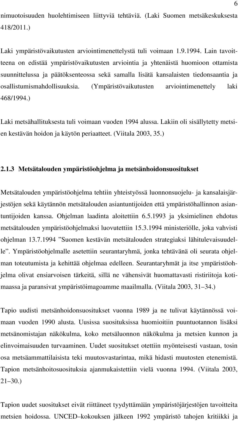 osallistumismahdollisuuksia. (Ympäristövaikutusten arviointimenettely laki 468/1994.) Laki metsähallituksesta tuli voimaan vuoden 1994 alussa.