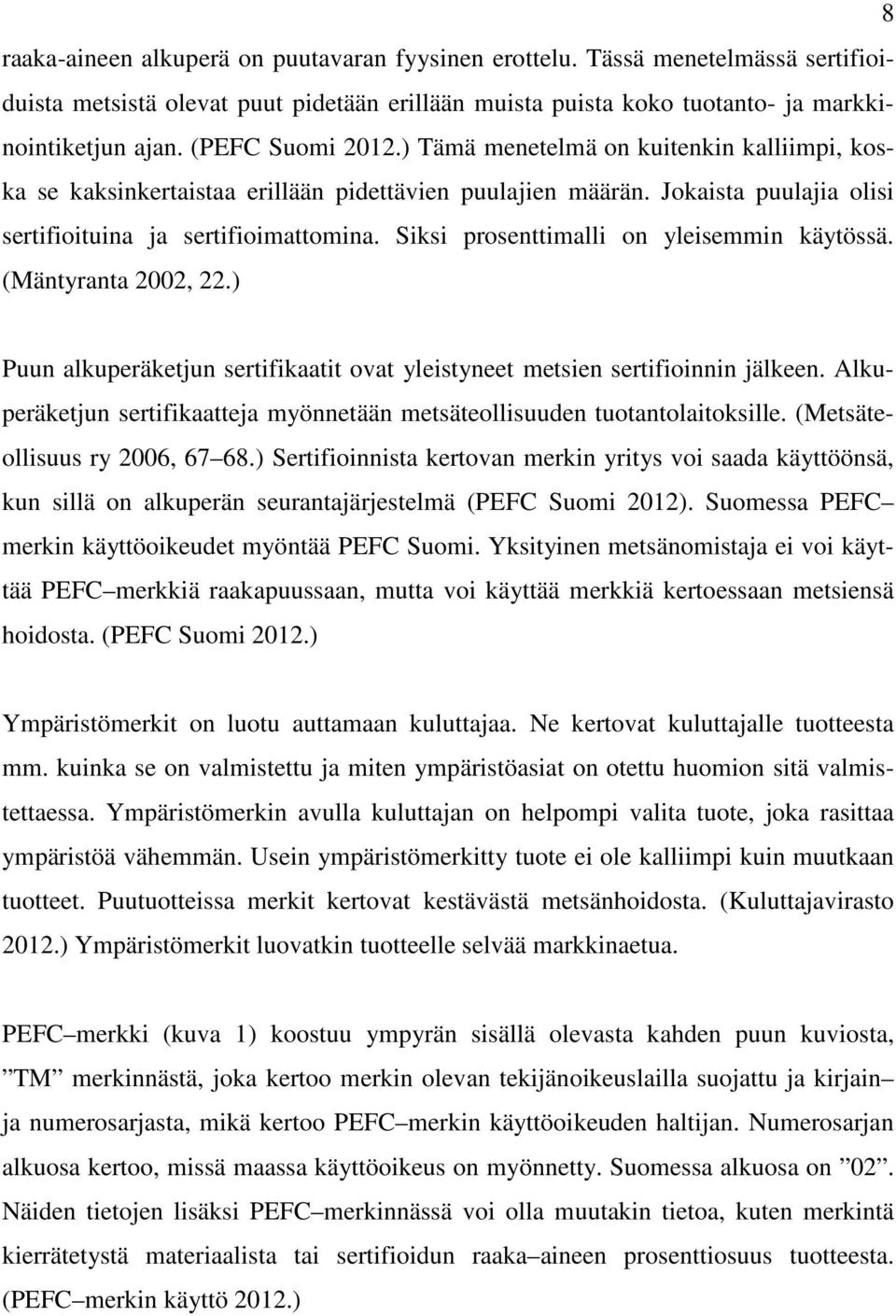 Siksi prosenttimalli on yleisemmin käytössä. (Mäntyranta 2002, 22.) Puun alkuperäketjun sertifikaatit ovat yleistyneet metsien sertifioinnin jälkeen.