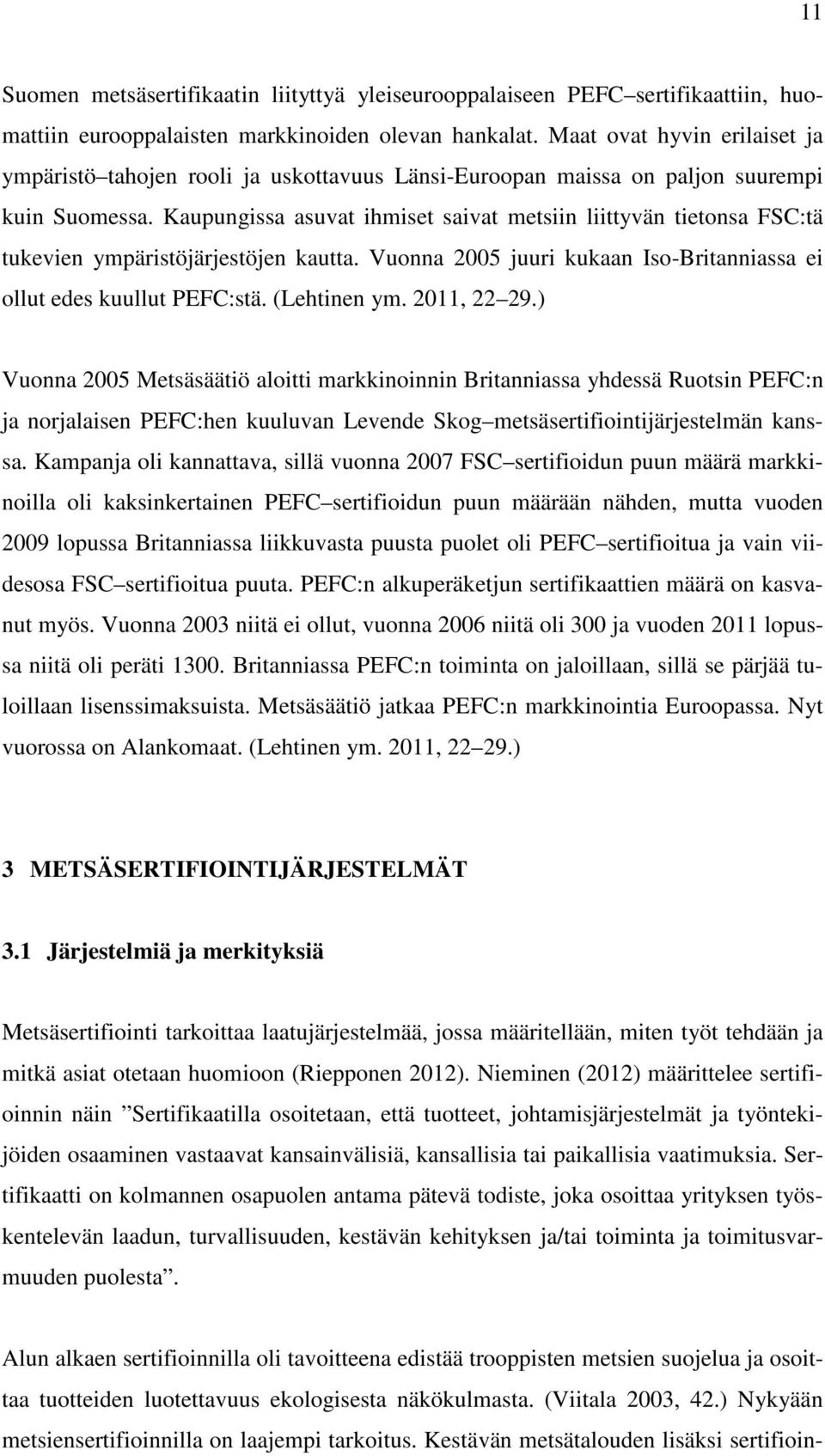 Kaupungissa asuvat ihmiset saivat metsiin liittyvän tietonsa FSC:tä tukevien ympäristöjärjestöjen kautta. Vuonna 2005 juuri kukaan Iso-Britanniassa ei ollut edes kuullut PEFC:stä. (Lehtinen ym.