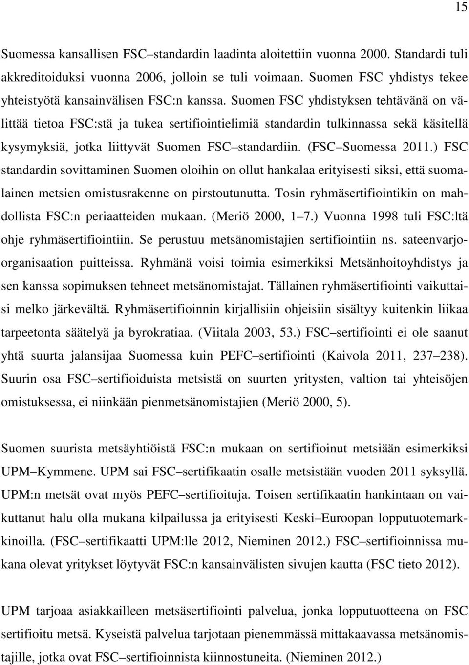 Suomen FSC yhdistyksen tehtävänä on välittää tietoa FSC:stä ja tukea sertifiointielimiä standardin tulkinnassa sekä käsitellä kysymyksiä, jotka liittyvät Suomen FSC standardiin. (FSC Suomessa 2011.