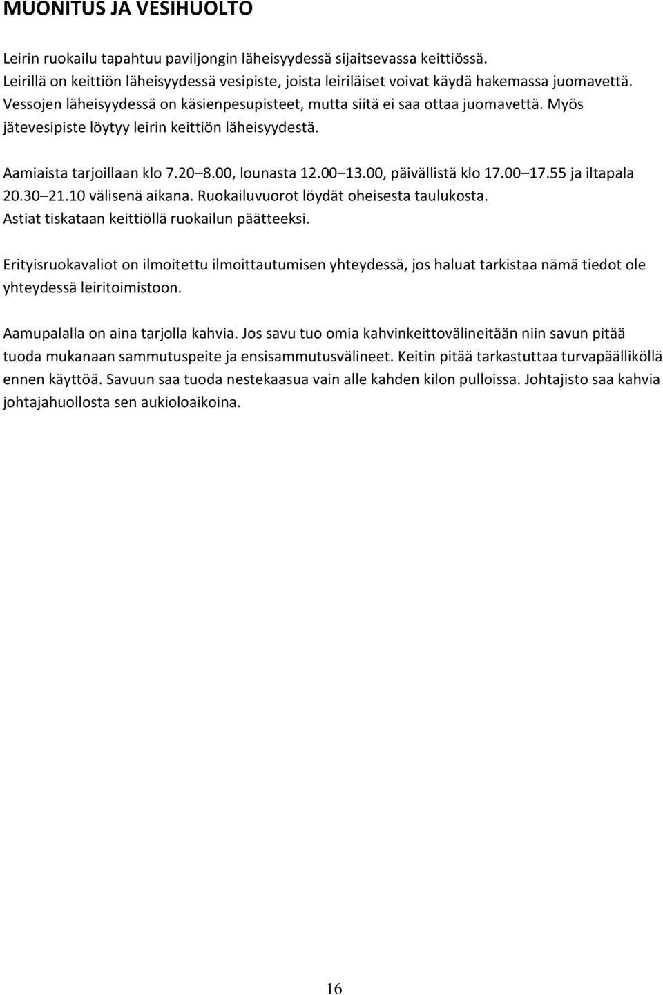 00, päivällistä klo 17.00 17.55 ja iltapala 20.30 21.10 välisenä aikana. Ruokailuvuorot löydät oheisesta taulukosta. Astiat tiskataan keittiöllä ruokailun päätteeksi.