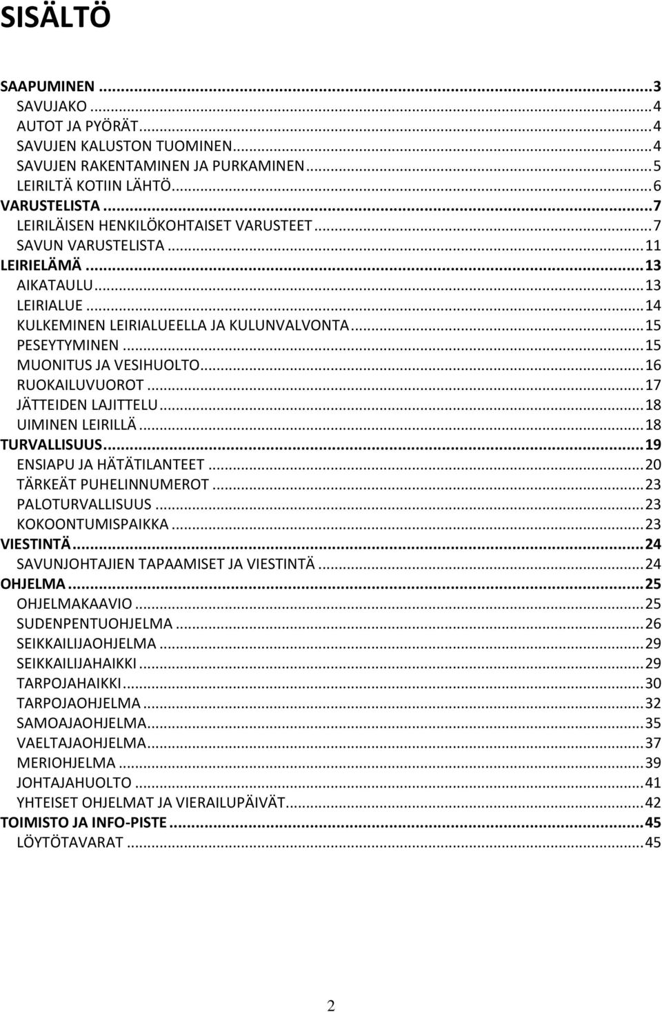 .. 15 MUONITUS JA VESIHUOLTO... 16 RUOKAILUVUOROT... 17 JÄTTEIDEN LAJITTELU... 18 UIMINEN LEIRILLÄ... 18 TURVALLISUUS... 19 ENSIAPU JA HÄTÄTILANTEET... 20 TÄRKEÄT PUHELINNUMEROT... 23 PALOTURVALLISUUS.