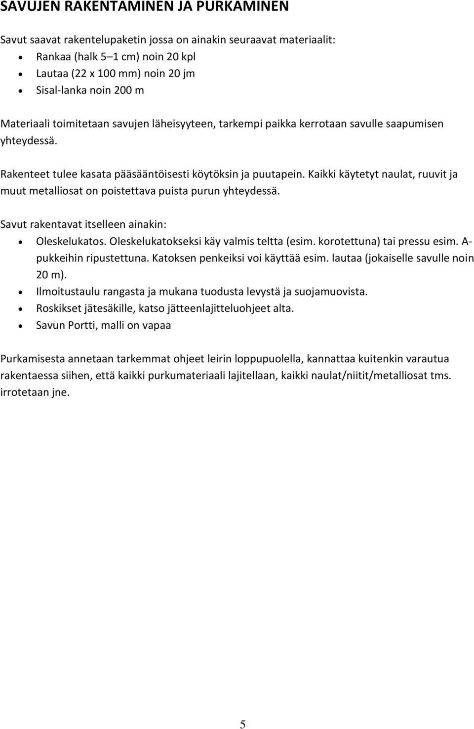 Kaikki käytetyt naulat, ruuvit ja muut metalliosat on poistettava puista purun yhteydessä. Savut rakentavat itselleen ainakin: Oleskelukatos. Oleskelukatokseksi käy valmis teltta (esim.