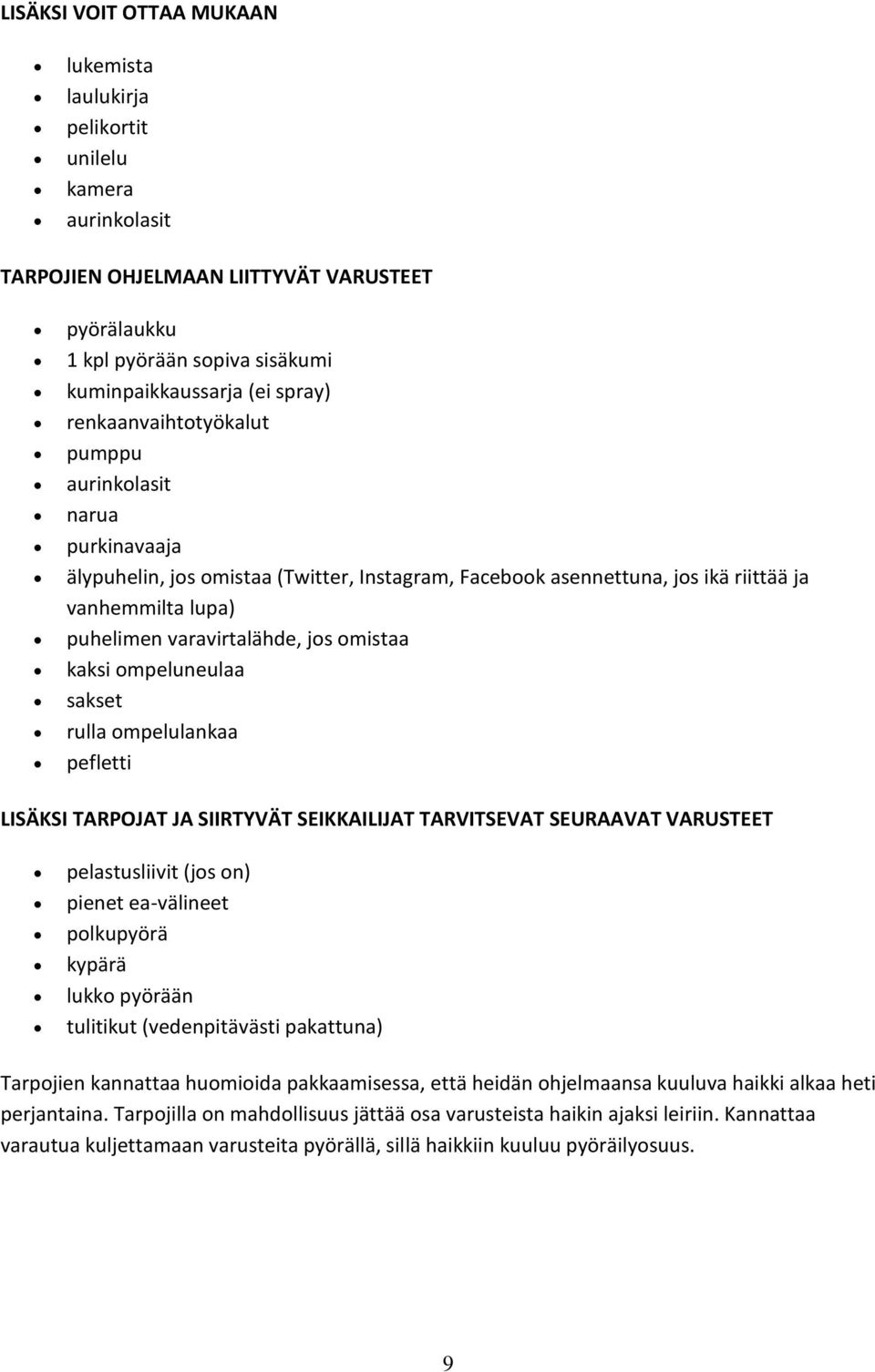 omistaa kaksi ompeluneulaa sakset rulla ompelulankaa pefletti LISÄKSI TARPOJAT JA SIIRTYVÄT SEIKKAILIJAT TARVITSEVAT SEURAAVAT VARUSTEET pelastusliivit (jos on) pienet ea-välineet polkupyörä kypärä