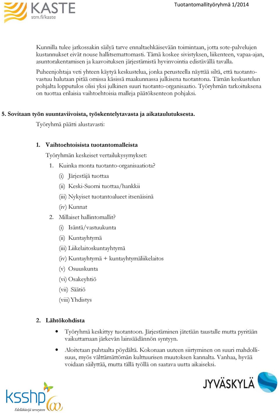 Puheenjohtaja veti yhteen käytyä keskustelua, jonka perusteella näyttää siltä, että tuotantovastuu halutaan pitää omissa käsissä maakunnassa julkisena tuotantona.