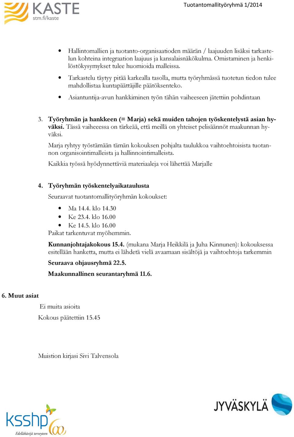 Asiantuntija-avun hankkiminen työn tähän vaiheeseen jätettiin pohdintaan 3. Työryhmän ja hankkeen (= Marja) sekä muiden tahojen työskentelystä asian hyväksi.