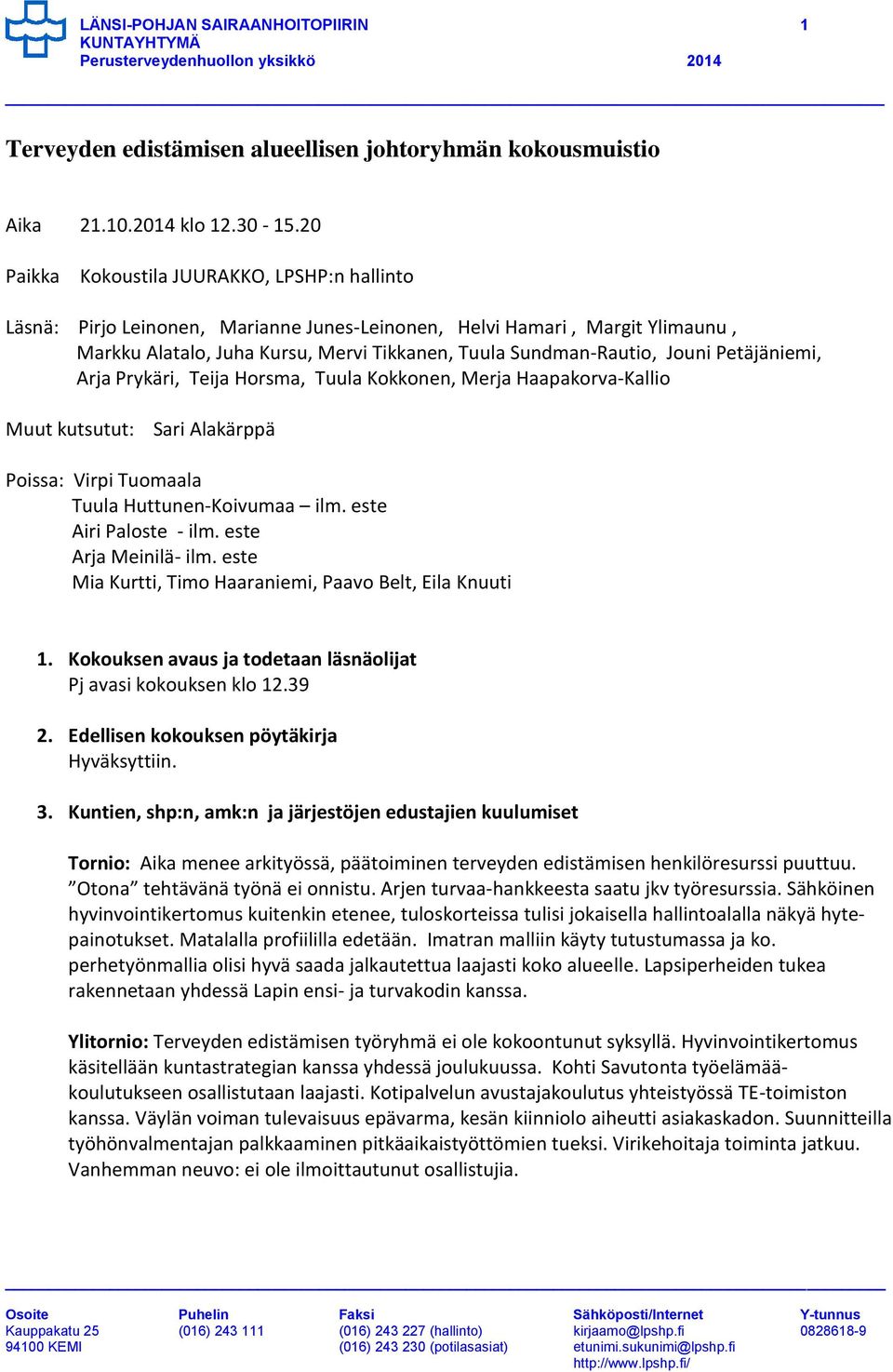 Petäjäniemi, Arja Prykäri, Teija Horsma, Tuula Kokkonen, Merja Haapakorva-Kallio Muut kutsutut: Sari Alakärppä Poissa: Virpi Tuomaala Tuula Huttunen-Koivumaa ilm. este Airi Paloste - ilm.