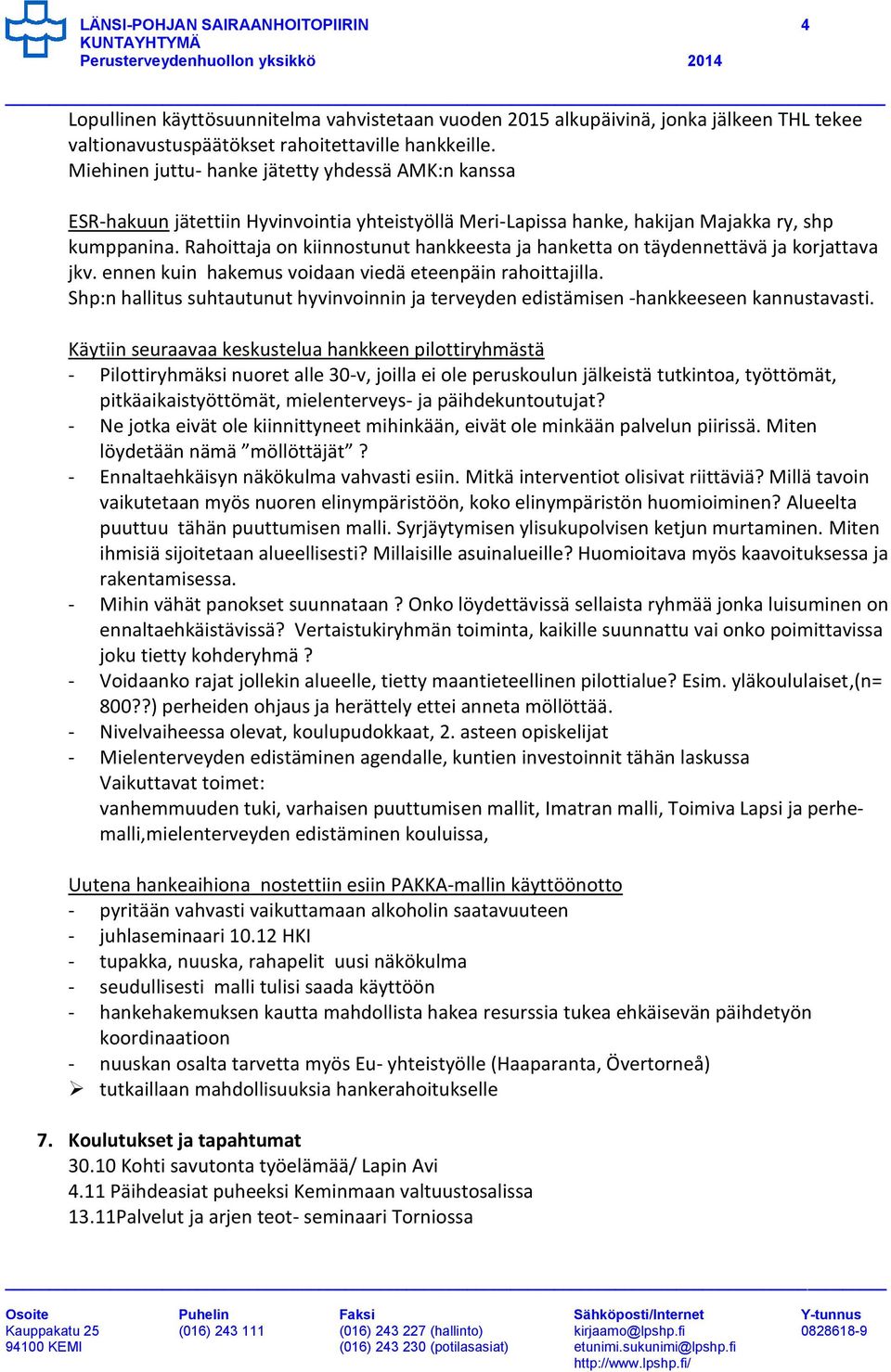 Rahoittaja on kiinnostunut hankkeesta ja hanketta on täydennettävä ja korjattava jkv. ennen kuin hakemus voidaan viedä eteenpäin rahoittajilla.