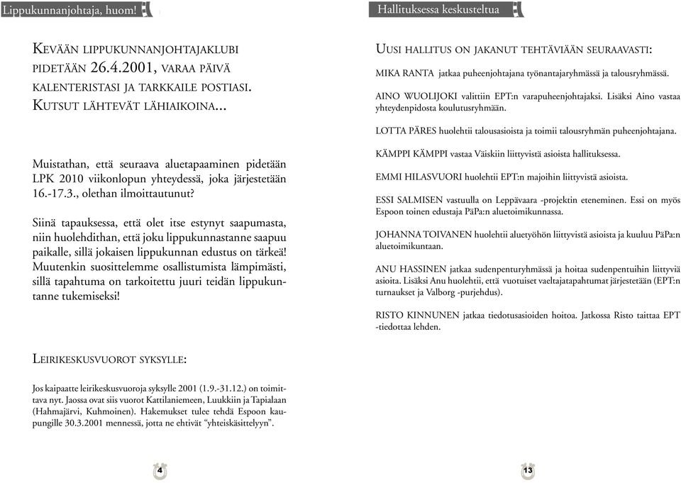 Lisäksi Aino vastaa yhteydenpidosta koulutusryhmään. LOTTA PÄRES huolehtii talousasioista ja toimii talousryhmän puheenjohtajana.