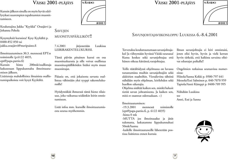 6122 4035, ept@papa.partio.fi) Kurssin hinta 200mk/osallistuja laskutetaan lippukunnalta ilmoittautumisen jälkeen. Lisätietoja mahdollisista ilmaisista osallistumispaikoista voit kysyä Kyykältä.