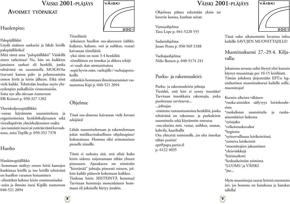 No, hän on kaikkien janoisten sankari eli henkilö, jonka tehtävänä on suunnitella MUKAVAn (turvan) kanssa palo- ja pelastusasioita ennen leiriä ja leirin jälkeen. Eikä siinä vielä kaikki.