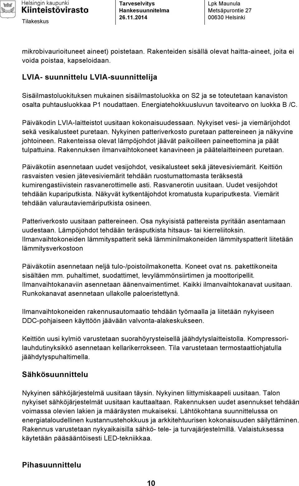 LVIA- suunnittelu LVIA-suunnittelija Sisäilmastoluokituksen mukainen sisäilmastoluokka on S2 ja se toteutetaan kanaviston osalta puhtausluokkaa P1 noudattaen.