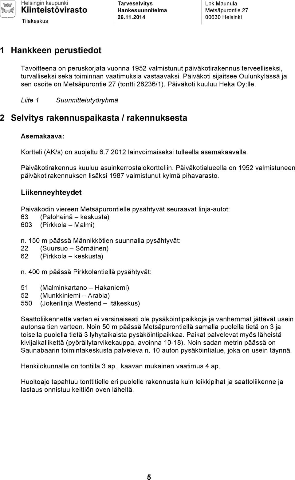 vastaavaksi. Päiväkoti sijaitsee Oulunkylässä ja sen osoite on Metsäpurontie 27 (tontti 28236/1). Päiväkoti kuuluu Heka Oy:lle.