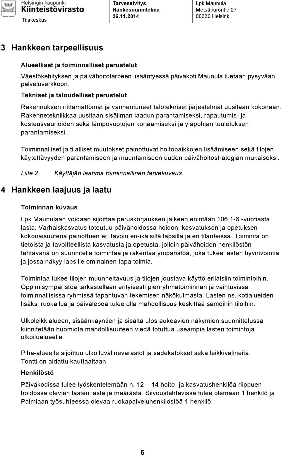 pysyvään palveluverkkoon. Tekniset ja taloudelliset perustelut Rakennuksen riittämättömät ja vanhentuneet talotekniset järjestelmät uusitaan kokonaan.