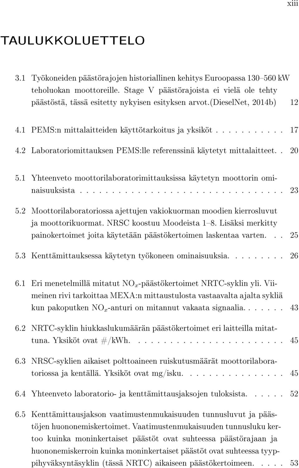 2 Laboratoriomittauksen PEMS:lle referenssinä käytetyt mittalaitteet.. 20 5.1 Yhteenveto moottorilaboratorimittauksissa käytetyn moottorin ominaisuuksista................................ 23 5.