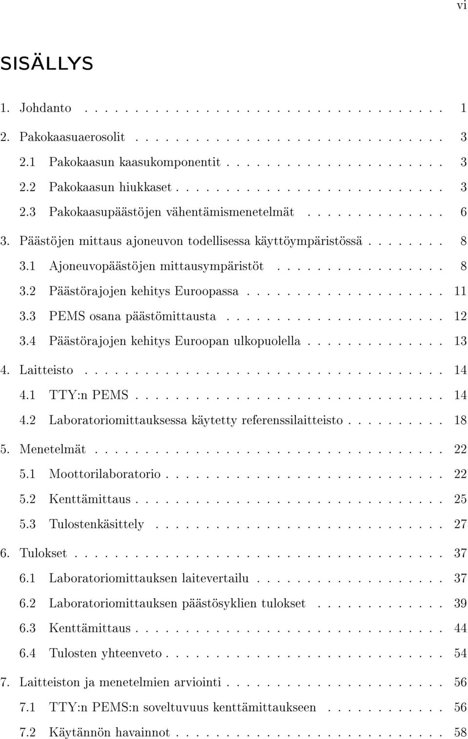 1 Ajoneuvopäästöjen mittausympäristöt................. 8 3.2 Päästörajojen kehitys Euroopassa.................... 11 3.3 PEMS osana päästömittausta...................... 12 3.