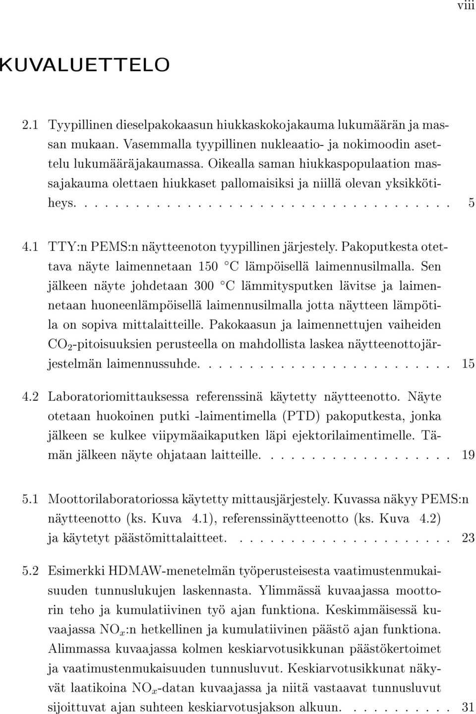 1 TTY:n PEMS:n näytteenoton tyypillinen järjestely. Pakoputkesta otettava näyte laimennetaan 150 C lämpöisellä laimennusilmalla.