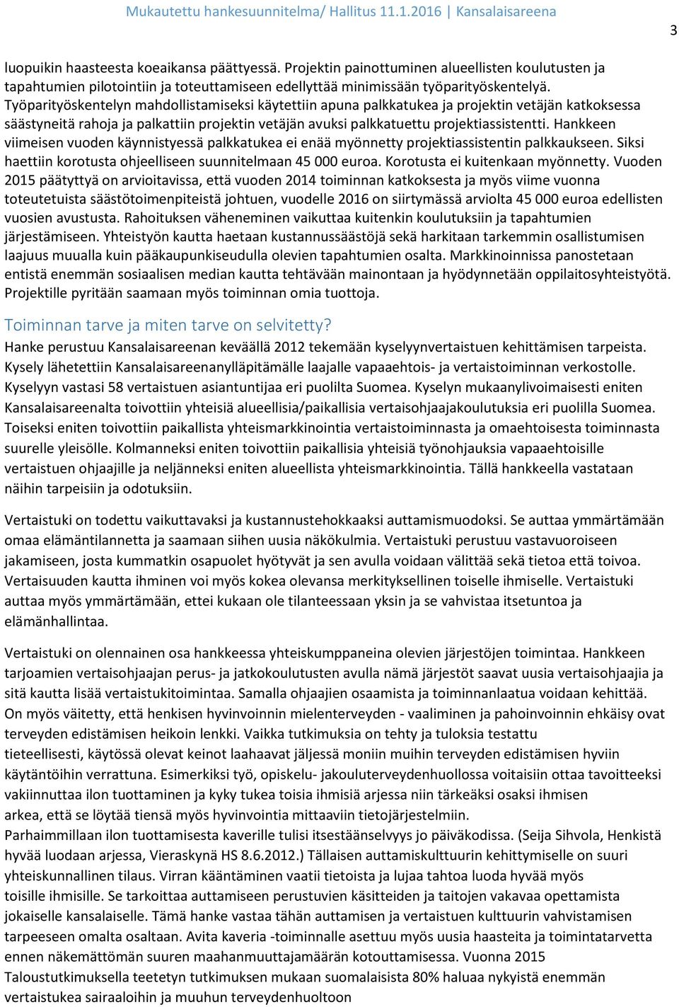 Hankkeen viimeisen vuoden käynnistyessä palkkatukea ei enää myönnetty projektiassistentin palkkaukseen. Siksi haettiin korotusta ohjeelliseen suunnitelmaan 45 000 euroa.