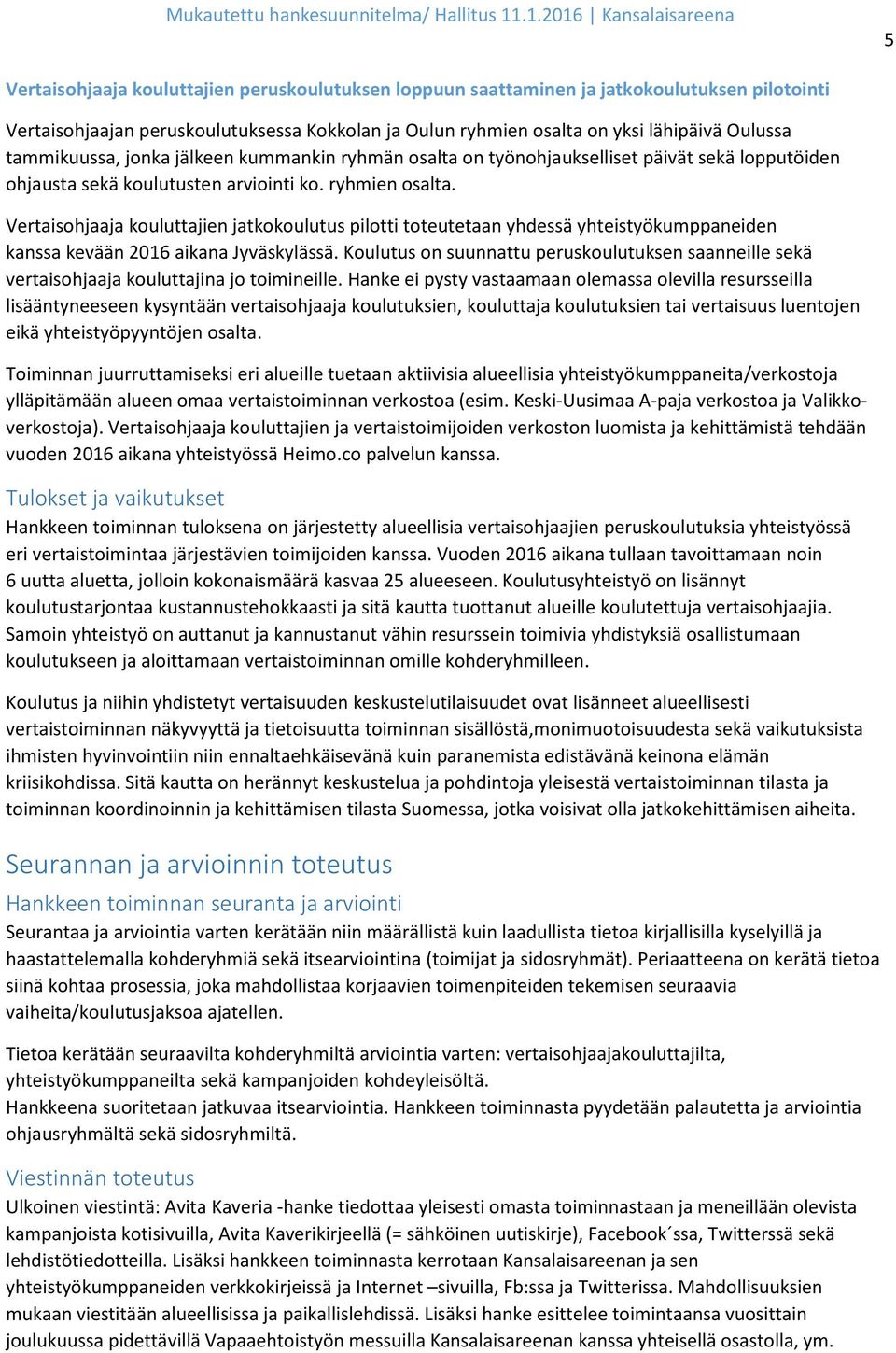 Vertaisohjaaja kouluttajien jatkokoulutus pilotti toteutetaan yhdessä yhteistyökumppaneiden kanssa kevään 2016 aikana Jyväskylässä.