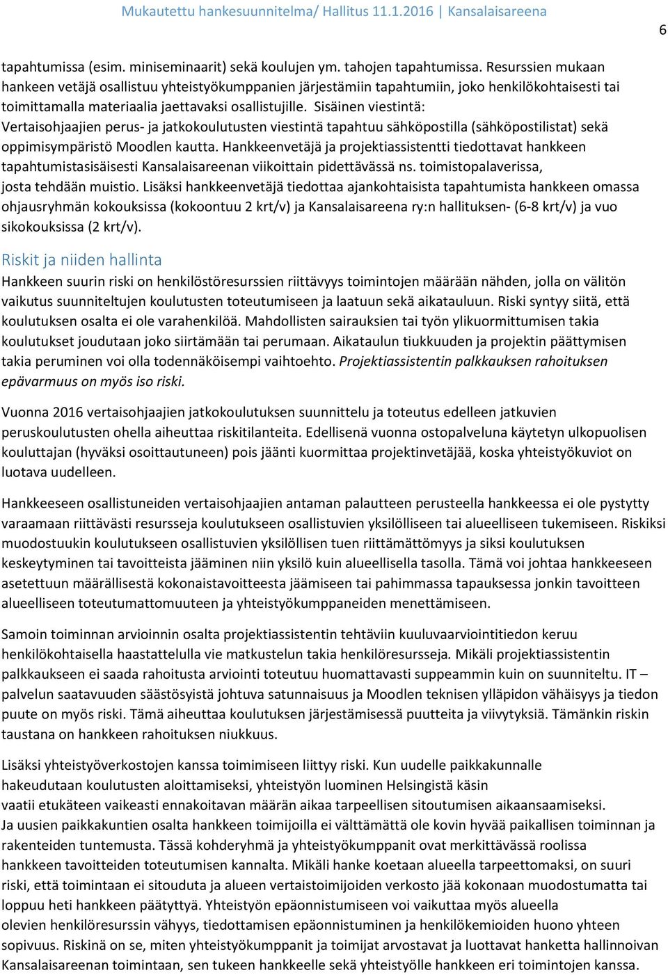 Sisäinen viestintä: Vertaisohjaajien perus- ja jatkokoulutusten viestintä tapahtuu sähköpostilla (sähköpostilistat) sekä oppimisympäristö Moodlen kautta.