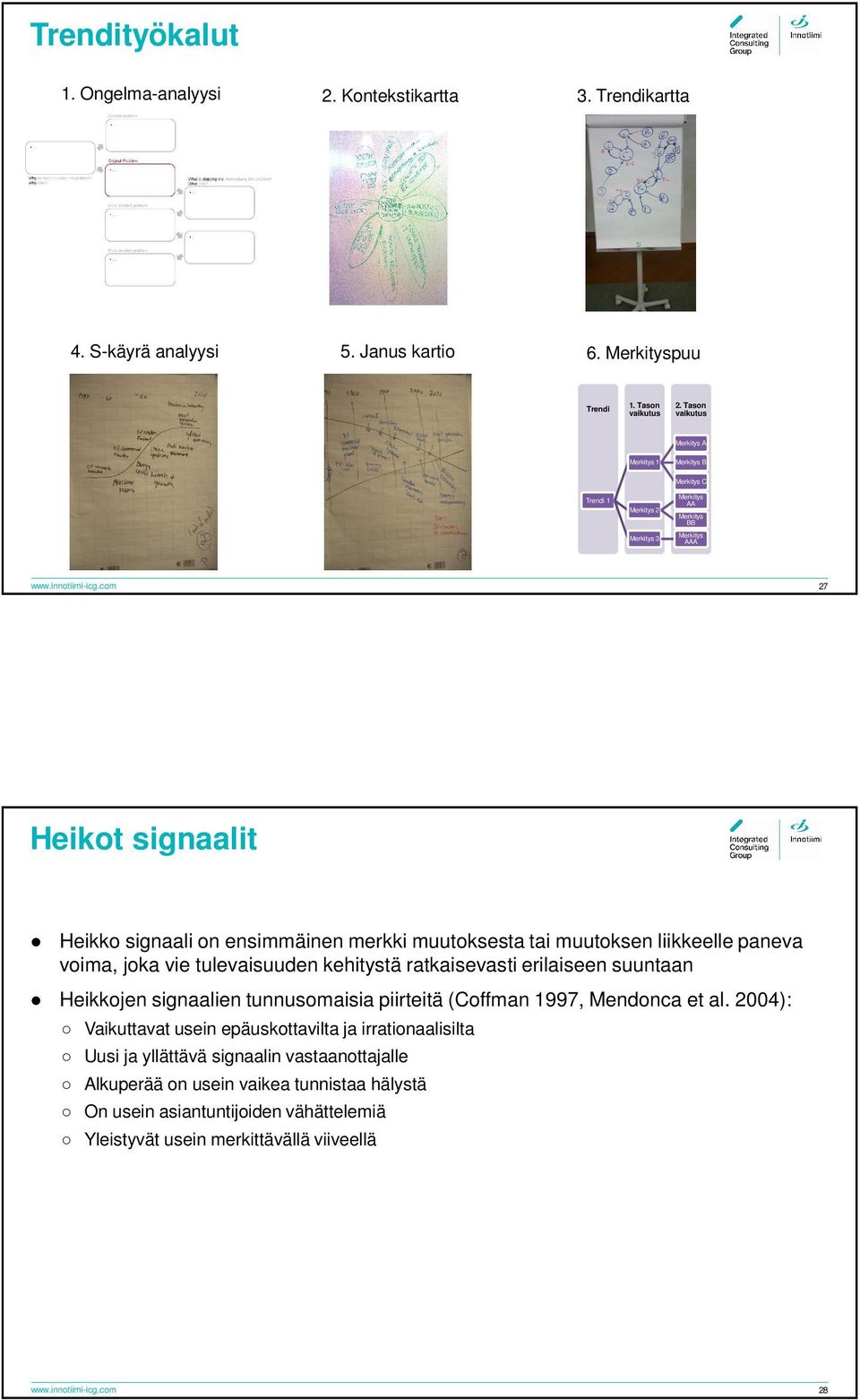 com 27 Heikot signaalit Heikko signaali on ensimmäinen merkki muutoksesta tai muutoksen liikkeelle paneva voima, joka vie tulevaisuuden kehitystä ratkaisevasti erilaiseen