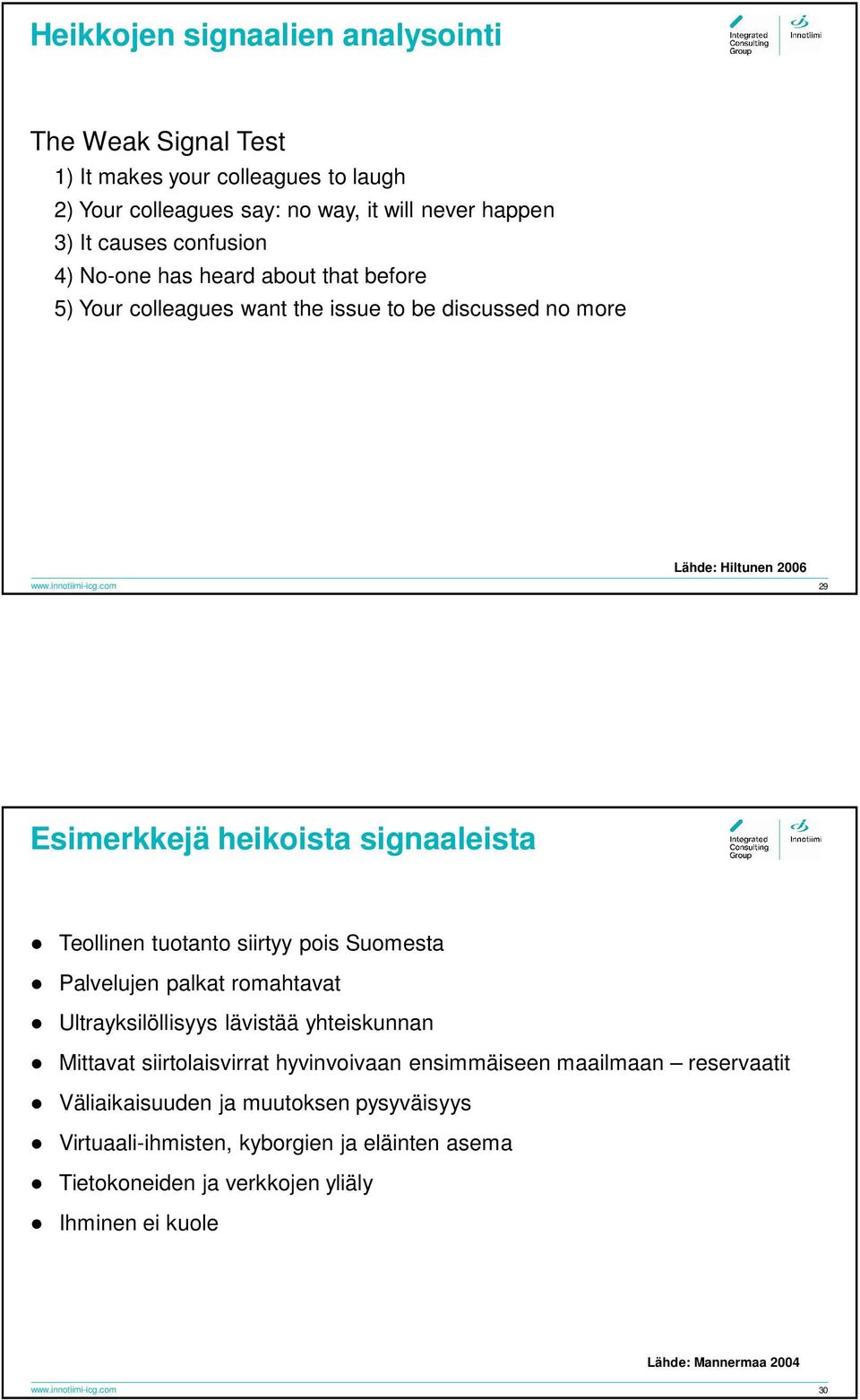 com 29 Esimerkkejä heikoista signaaleista Teollinen tuotanto siirtyy pois Suomesta Palvelujen palkat romahtavat Ultrayksilöllisyys lävistää yhteiskunnan Mittavat siirtolaisvirrat