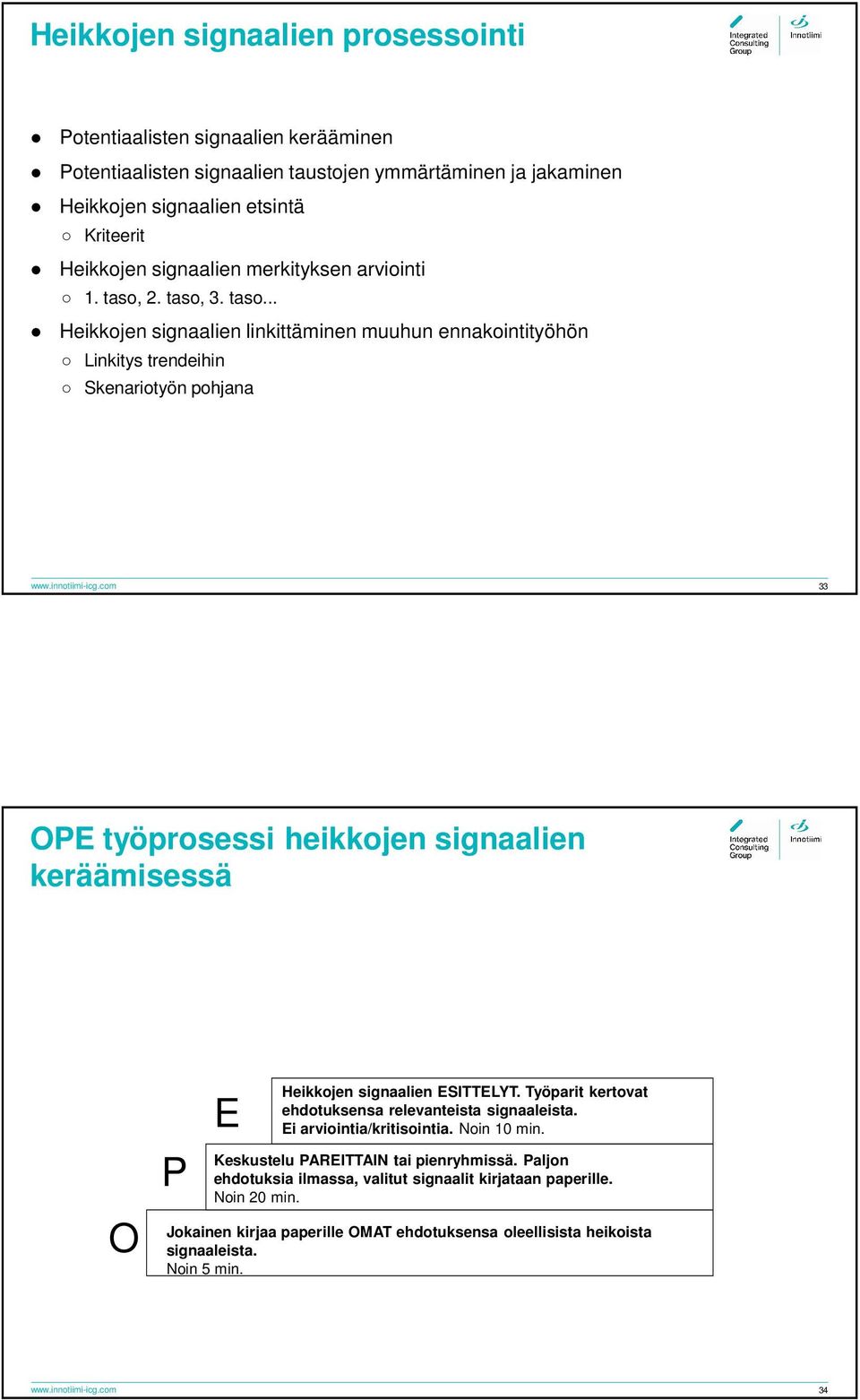 com 33 OPE työprosessi heikkojen signaalien keräämisessä O P E Heikkojen signaalien ESITTELYT. Työparit kertovat ehdotuksensa relevanteista signaaleista. Ei arviointia/kritisointia. Noin 10 min.