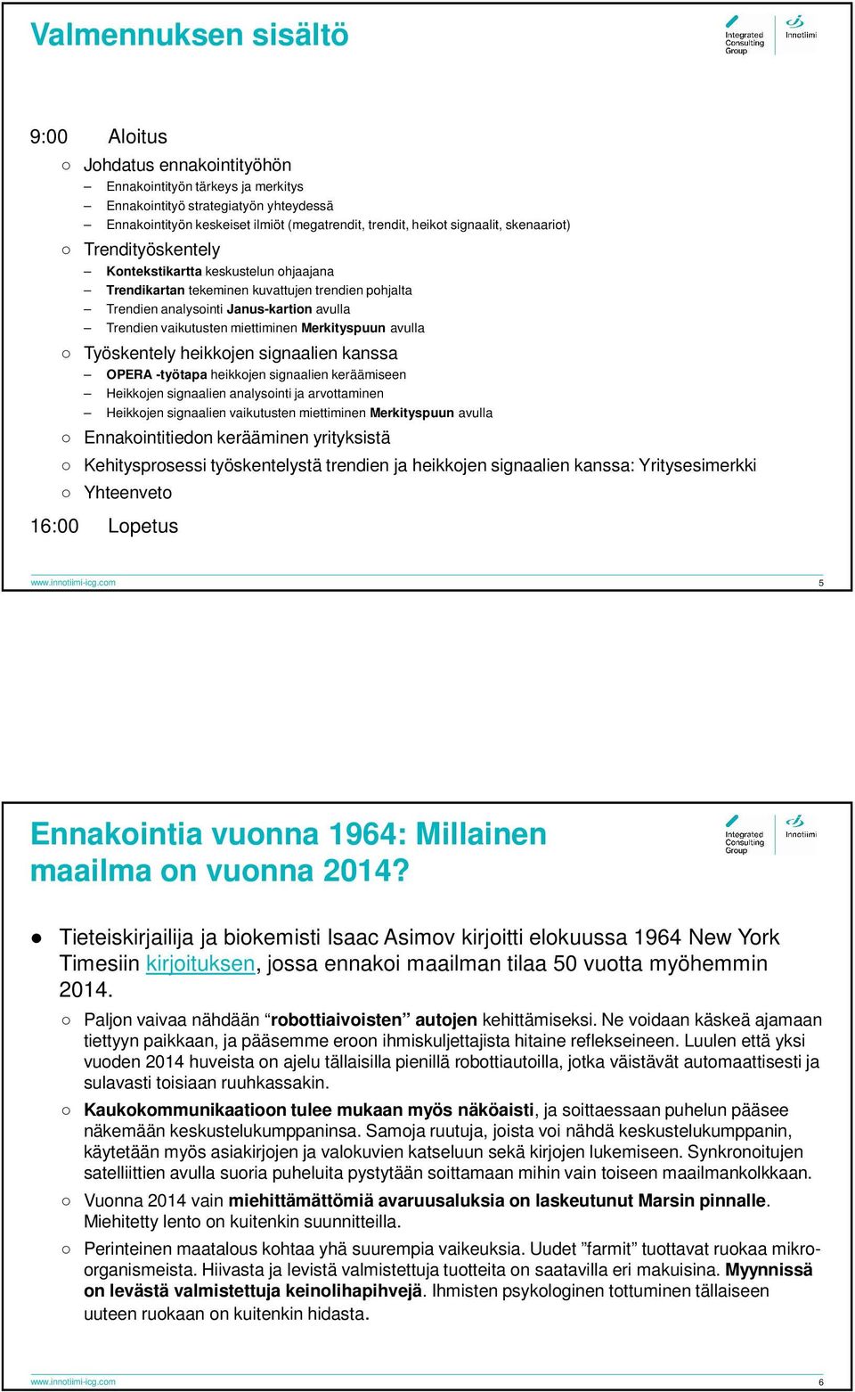 miettiminen puun avulla Työskentely heikkojen signaalien kanssa OPERA -työtapa heikkojen signaalien keräämiseen Heikkojen signaalien analysointi ja arvottaminen Heikkojen signaalien vaikutusten