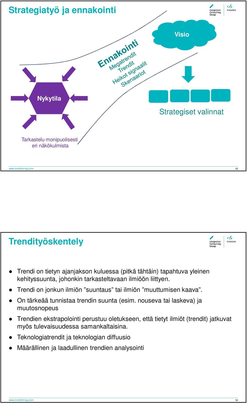 Trendi on jonkun ilmiön suuntaus tai ilmiön muuttumisen kaava. On tärkeää tunnistaa trendin suunta (esim.