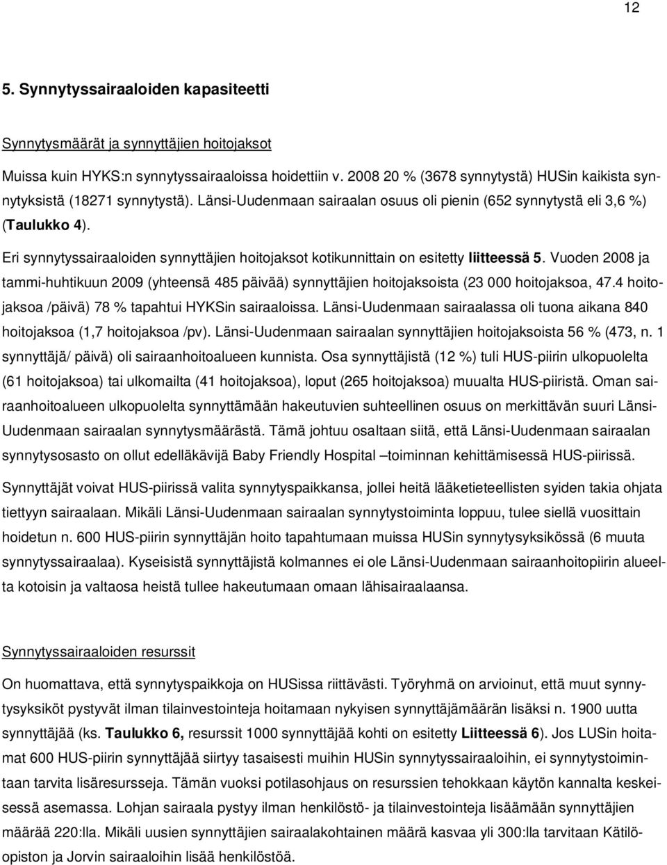 Eri synnytyssairaaloiden synnyttäjien hoitojaksot kotikunnittain on esitetty liitteessä 5.