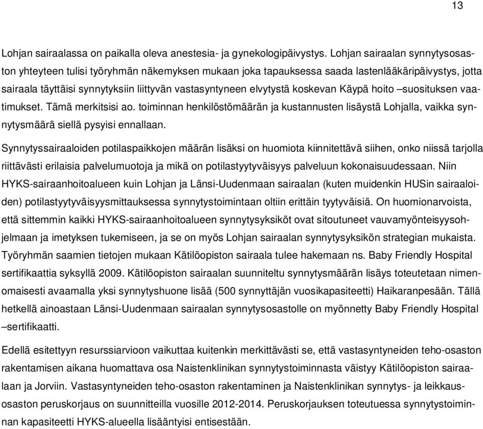 koskevan Käypä hoito suosituksen vaatimukset. Tämä merkitsisi ao. toiminnan henkilöstömäärän ja kustannusten lisäystä Lohjalla, vaikka synnytysmäärä siellä pysyisi ennallaan.