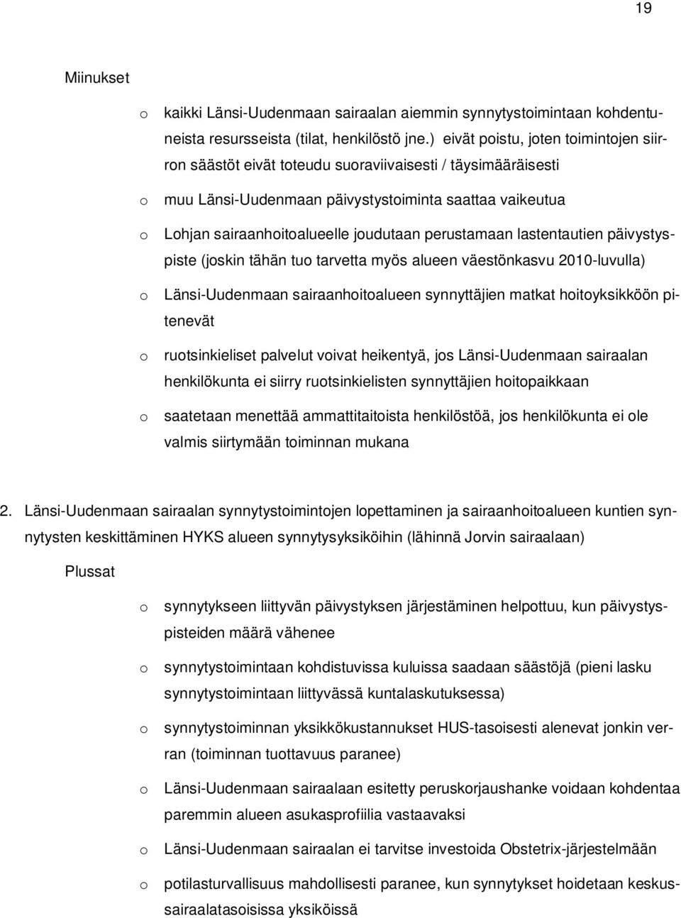 perustamaan lastentautien päivystyspiste (joskin tähän tuo tarvetta myös alueen väestönkasvu 2010-luvulla) o Länsi-Uudenmaan sairaanhoitoalueen synnyttäjien matkat hoitoyksikköön pitenevät o