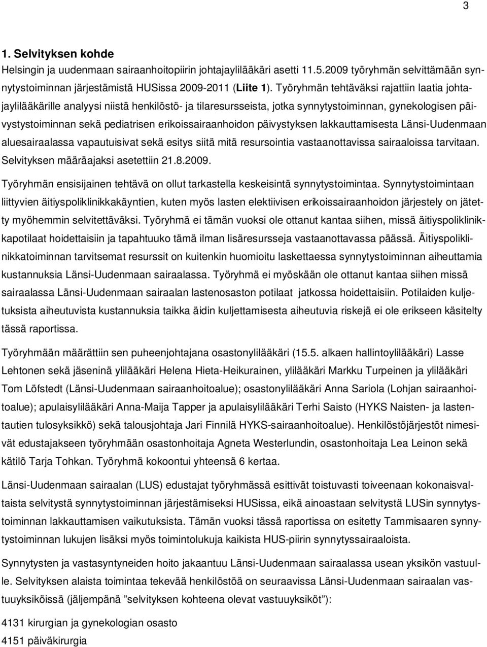 erikoissairaanhoidon päivystyksen lakkauttamisesta Länsi-Uudenmaan aluesairaalassa vapautuisivat sekä esitys siitä mitä resursointia vastaanottavissa sairaaloissa tarvitaan.