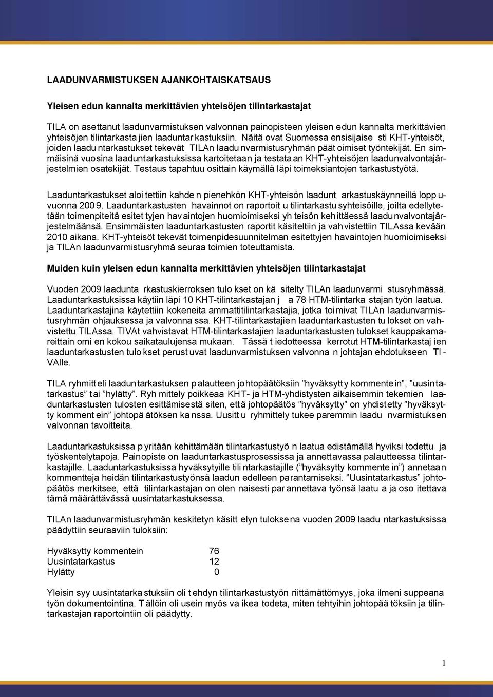 En simmäisinä vuosina laaduntarkastuksissa kartoitetaan ja testata an KHT-yhteisöjen laadunvalvontajärjestelmien osatekijät. Testaus tapahtuu osittain käymällä läpi toimeksiantojen tarkastustyötä.