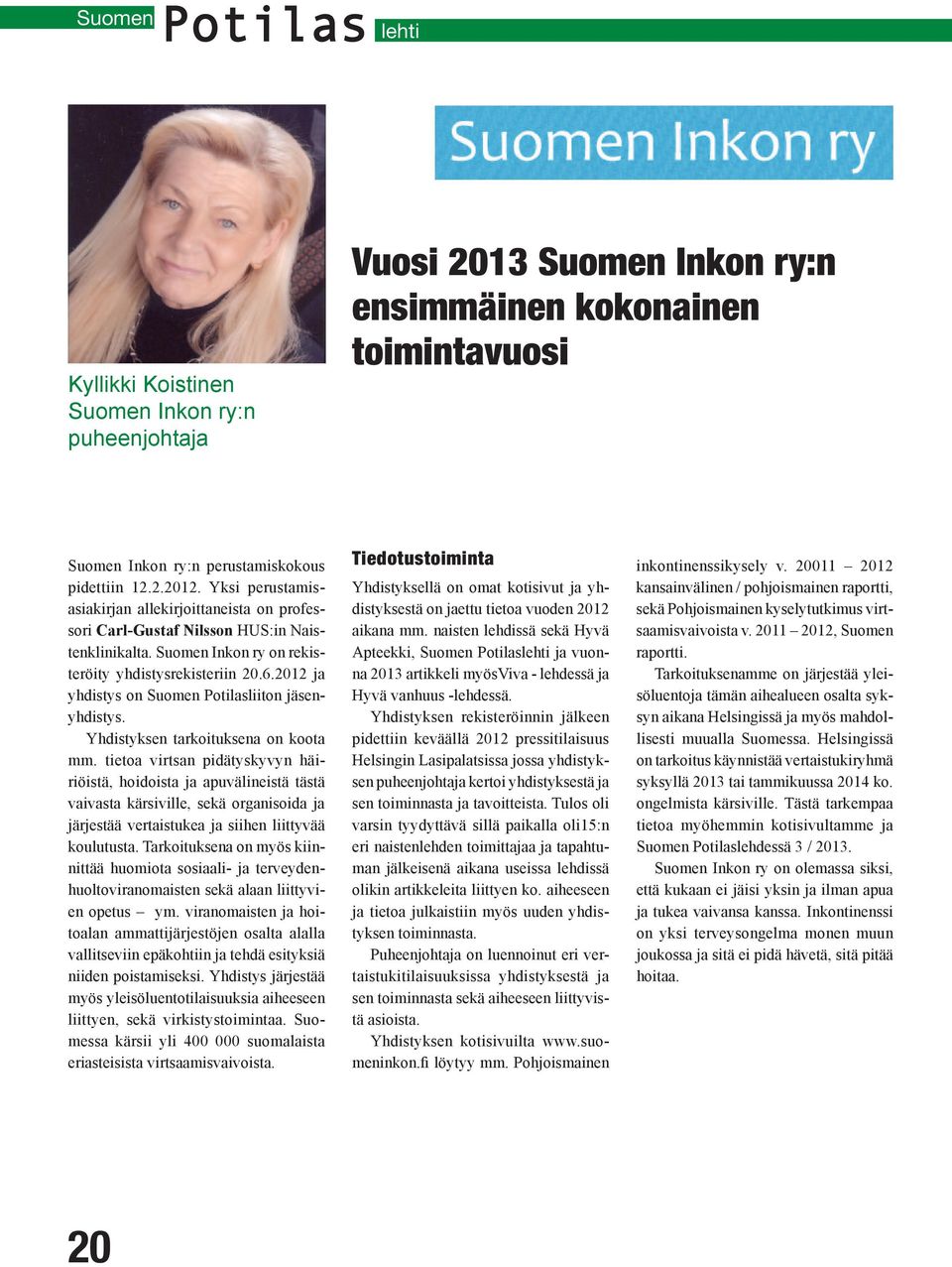 2012 ja yhdistys on Suomen Potilasliiton jäsenyhdistys. Yhdistyksen tarkoituksena on koota mm.