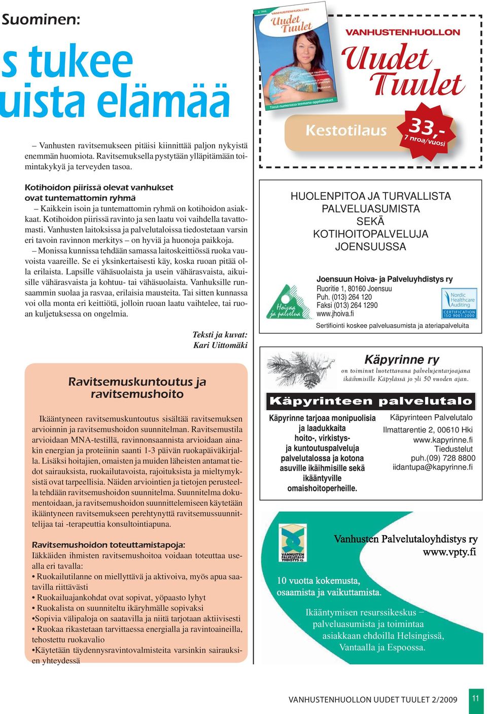 Kotihoidon piirissä ravinto ja sen laatu voi vaihdella tavattomasti. Vanhusten laitoksissa ja palvelutaloissa tiedostetaan varsin eri tavoin ravinnon merkitys on hyviä ja huonoja paikkoja.