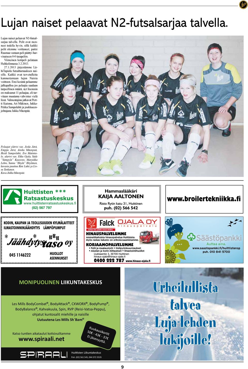 . 27.1.2013 järjestämme LähiTapiola futsalturnauksen naisille. Kaikki ovat tervetulleita kannustamaan lujan Naisia voittoon.