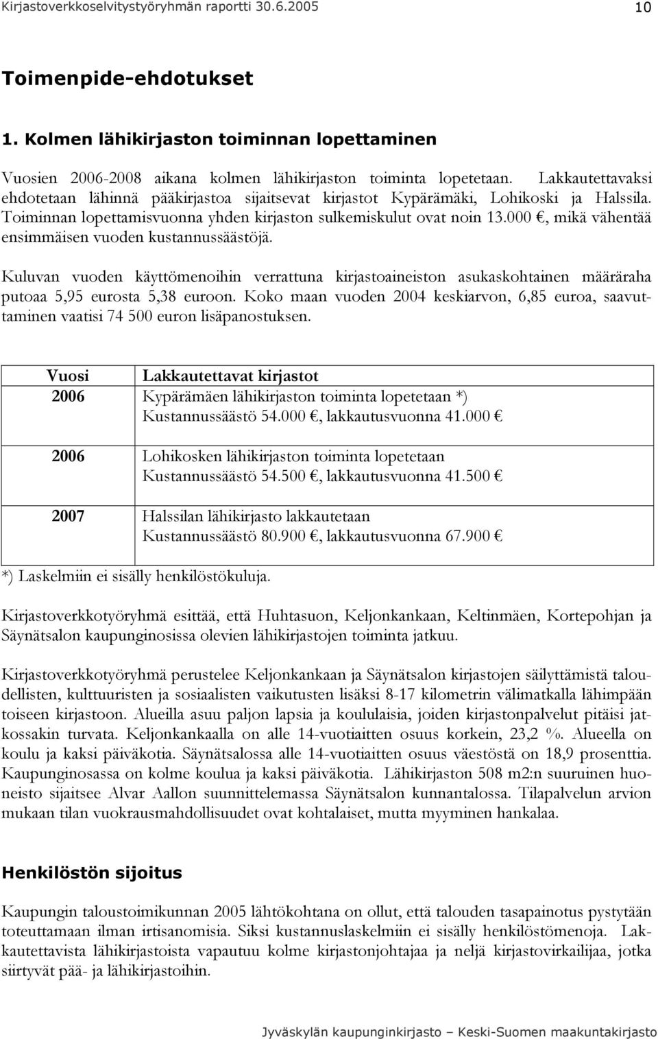 000, mikä vähentää ensimmäisen vuoden kustannussäästöjä. Kuluvan vuoden käyttömenoihin verrattuna kirjastoaineiston asukaskohtainen määräraha putoaa 5,95 eurosta 5,38 euroon.