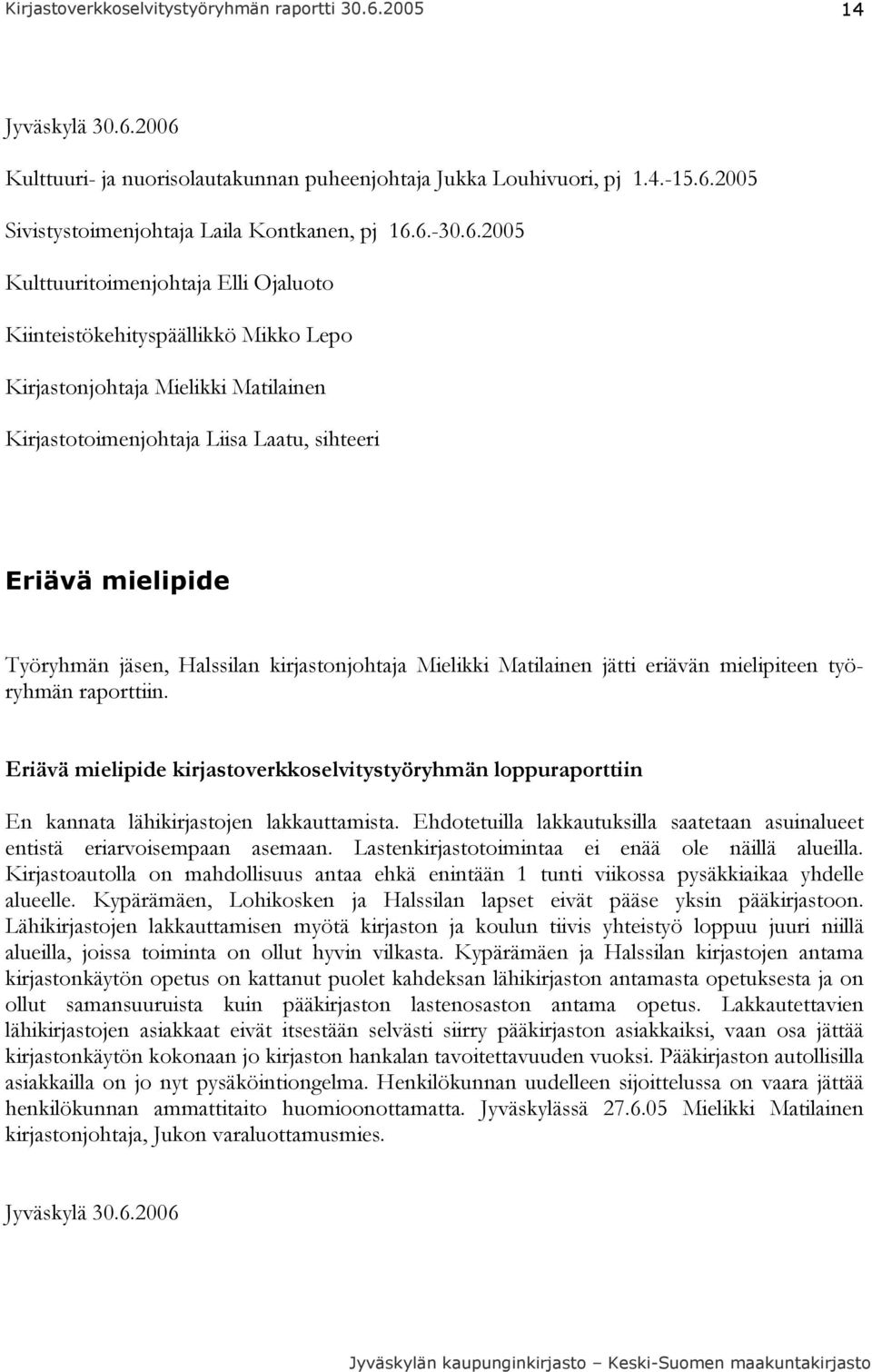 Kiinteistökehityspäällikkö Mikko Lepo Kirjastonjohtaja Mielikki Matilainen Kirjastotoimenjohtaja Liisa Laatu, sihteeri Eriävä mielipide Työryhmän jäsen, Halssilan kirjastonjohtaja Mielikki Matilainen