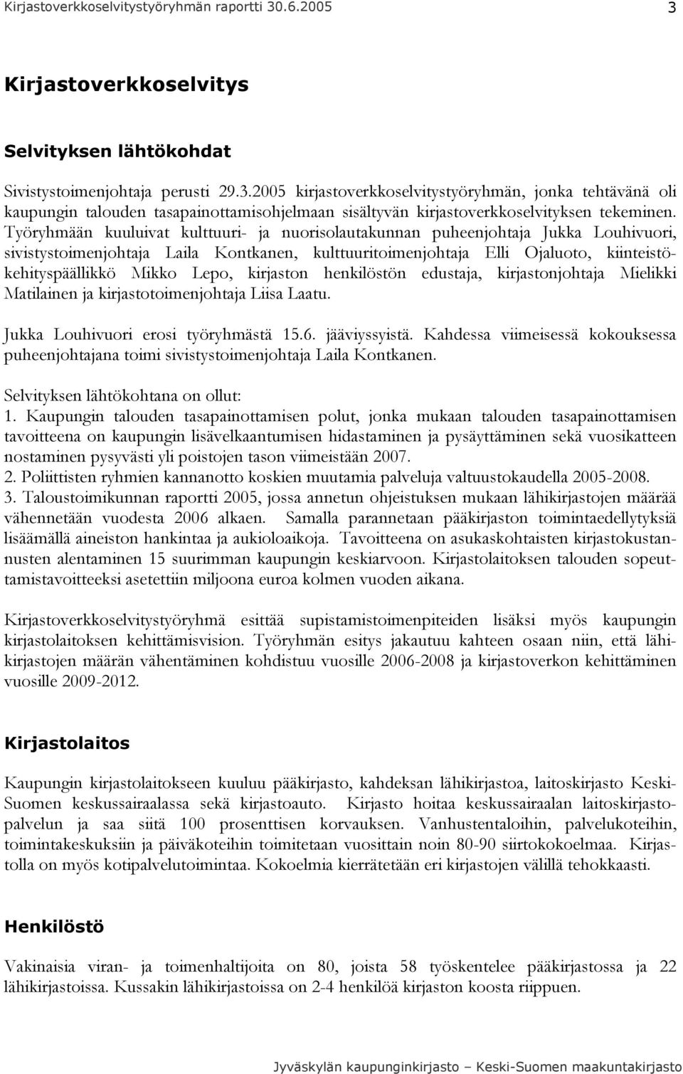 Lepo, kirjaston henkilöstön edustaja, kirjastonjohtaja Mielikki Matilainen ja kirjastotoimenjohtaja Liisa Laatu. Jukka Louhivuori erosi työryhmästä 15.6. jääviyssyistä.