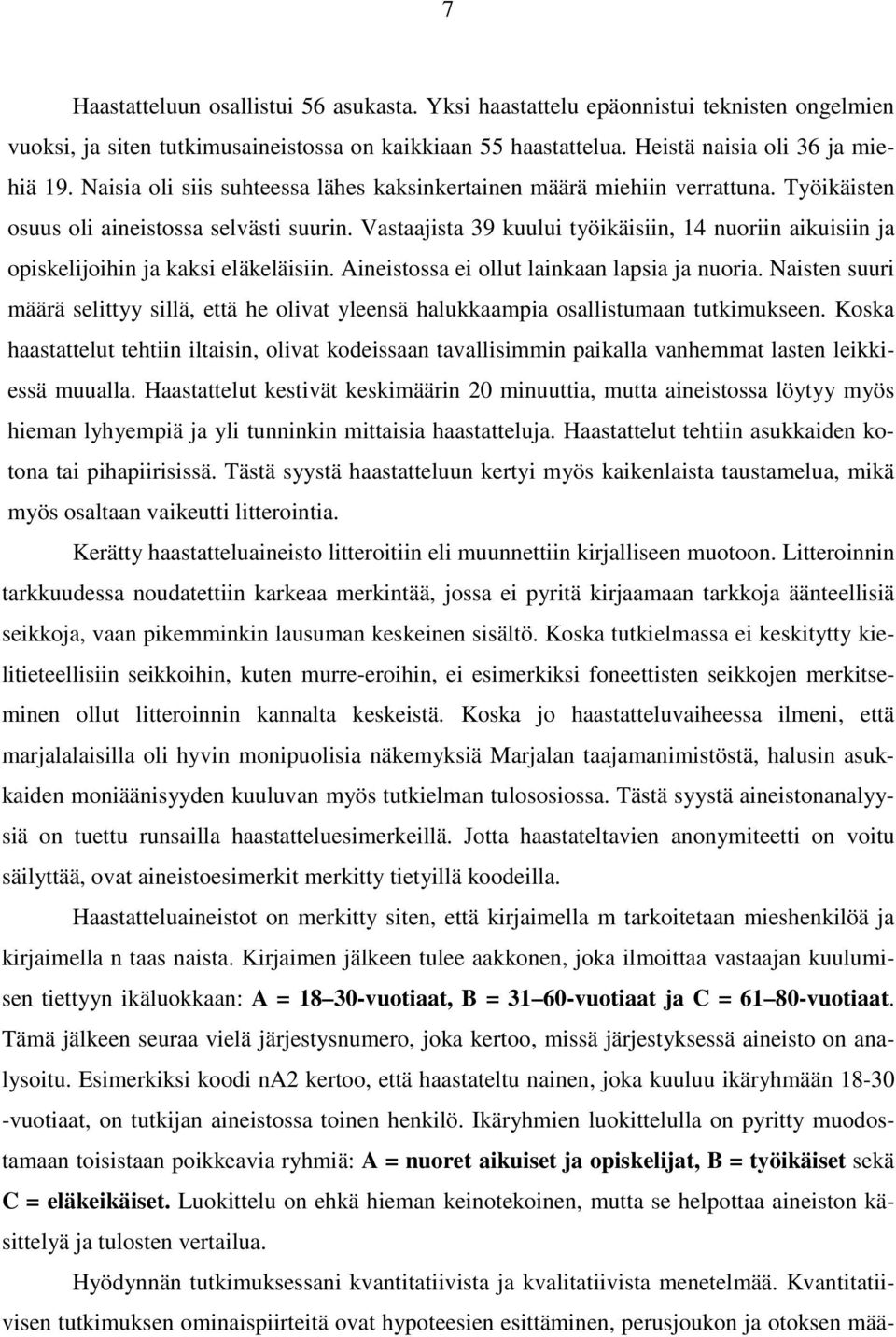 Vastaajista 39 kuului työikäisiin, 14 nuoriin aikuisiin ja opiskelijoihin ja kaksi eläkeläisiin. Aineistossa ei ollut lainkaan lapsia ja nuoria.