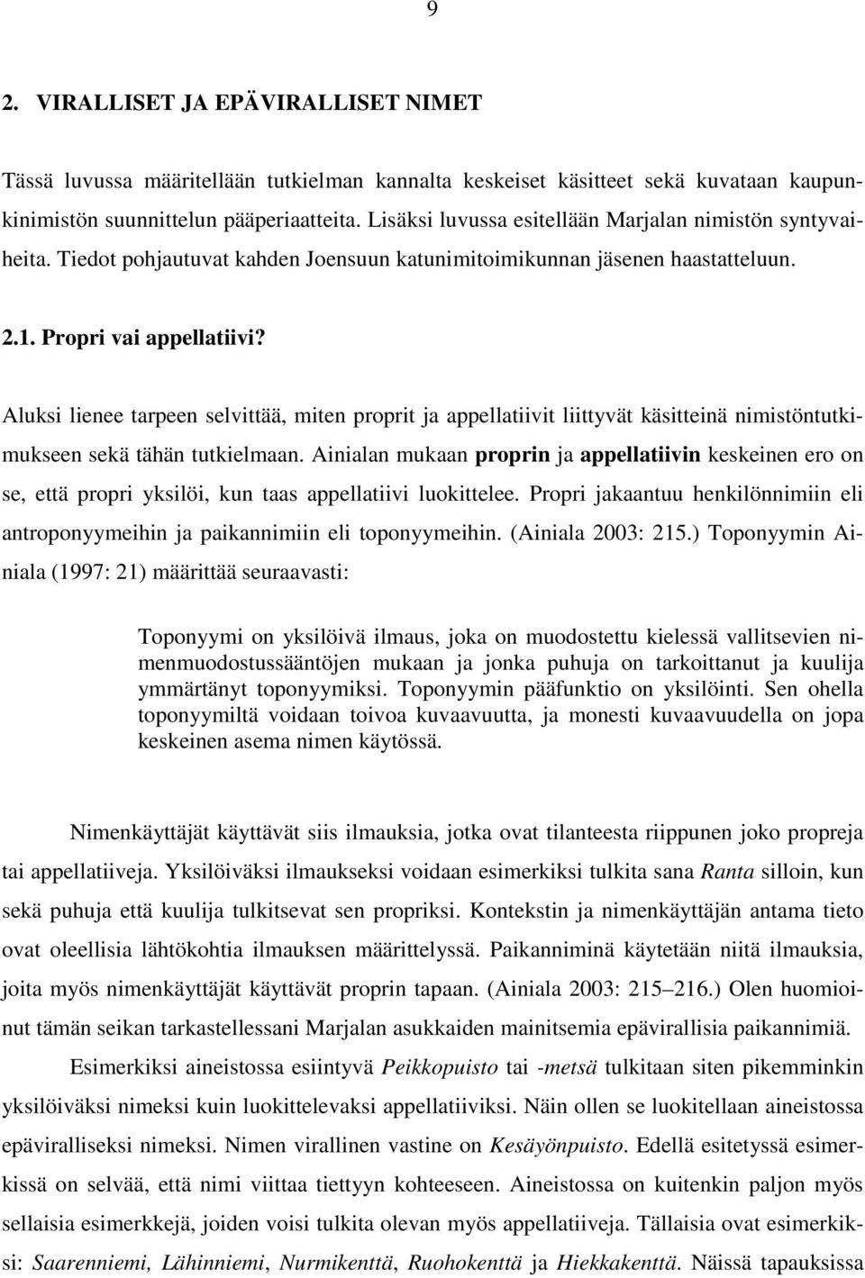 Aluksi lienee tarpeen selvittää, miten proprit ja appellatiivit liittyvät käsitteinä nimistöntutkimukseen sekä tähän tutkielmaan.