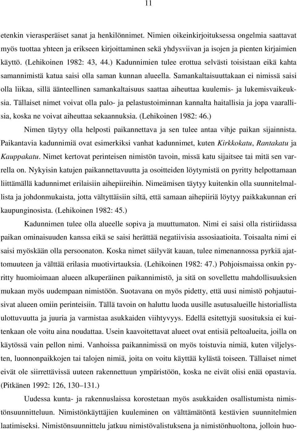 Samankaltaisuuttakaan ei nimissä saisi olla liikaa, sillä äänteellinen samankaltaisuus saattaa aiheuttaa kuulemis- ja lukemisvaikeuksia.