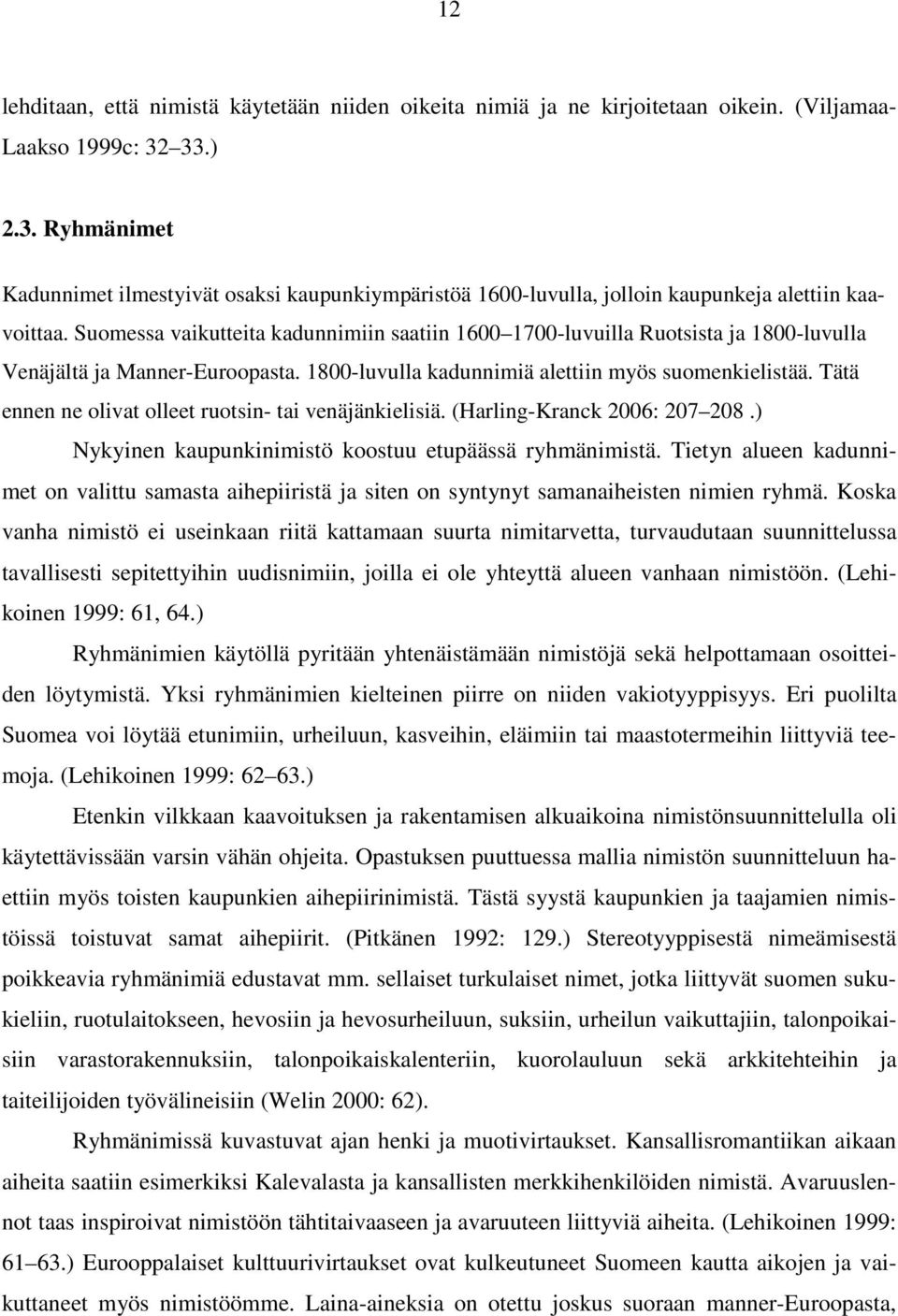 Suomessa vaikutteita kadunnimiin saatiin 1600 1700-luvuilla Ruotsista ja 1800-luvulla Venäjältä ja Manner-Euroopasta. 1800-luvulla kadunnimiä alettiin myös suomenkielistää.