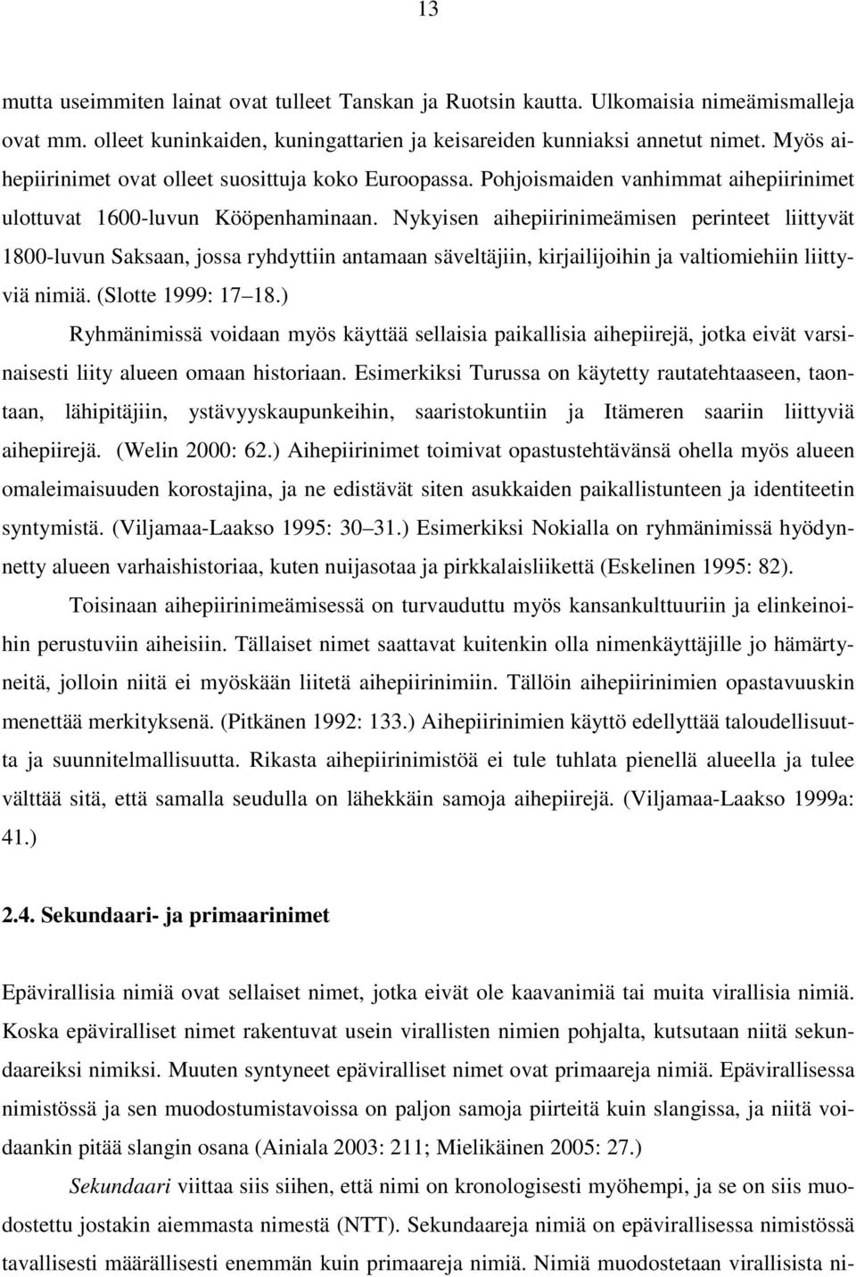 Nykyisen aihepiirinimeämisen perinteet liittyvät 1800-luvun Saksaan, jossa ryhdyttiin antamaan säveltäjiin, kirjailijoihin ja valtiomiehiin liittyviä nimiä. (Slotte 1999: 17 18.