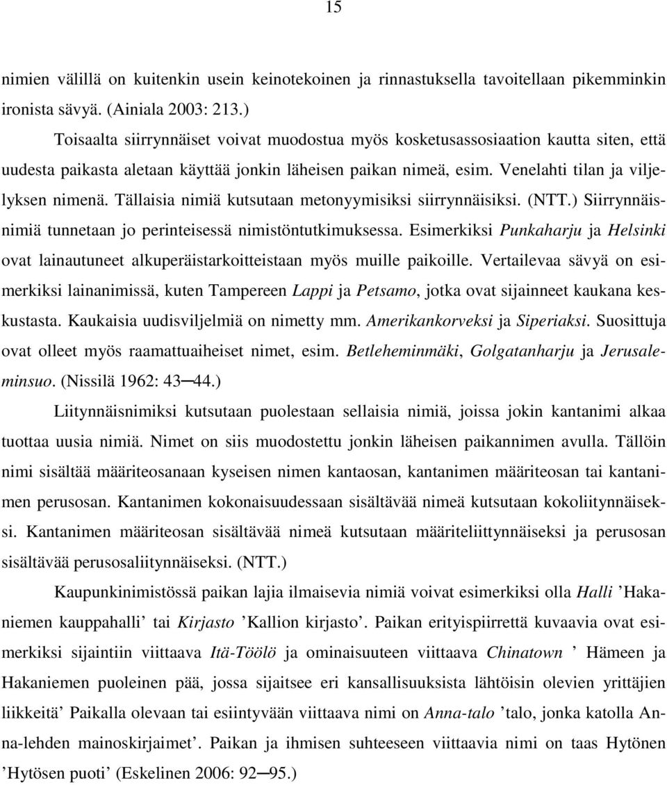 Tällaisia nimiä kutsutaan metonyymisiksi siirrynnäisiksi. (NTT.) Siirrynnäisnimiä tunnetaan jo perinteisessä nimistöntutkimuksessa.