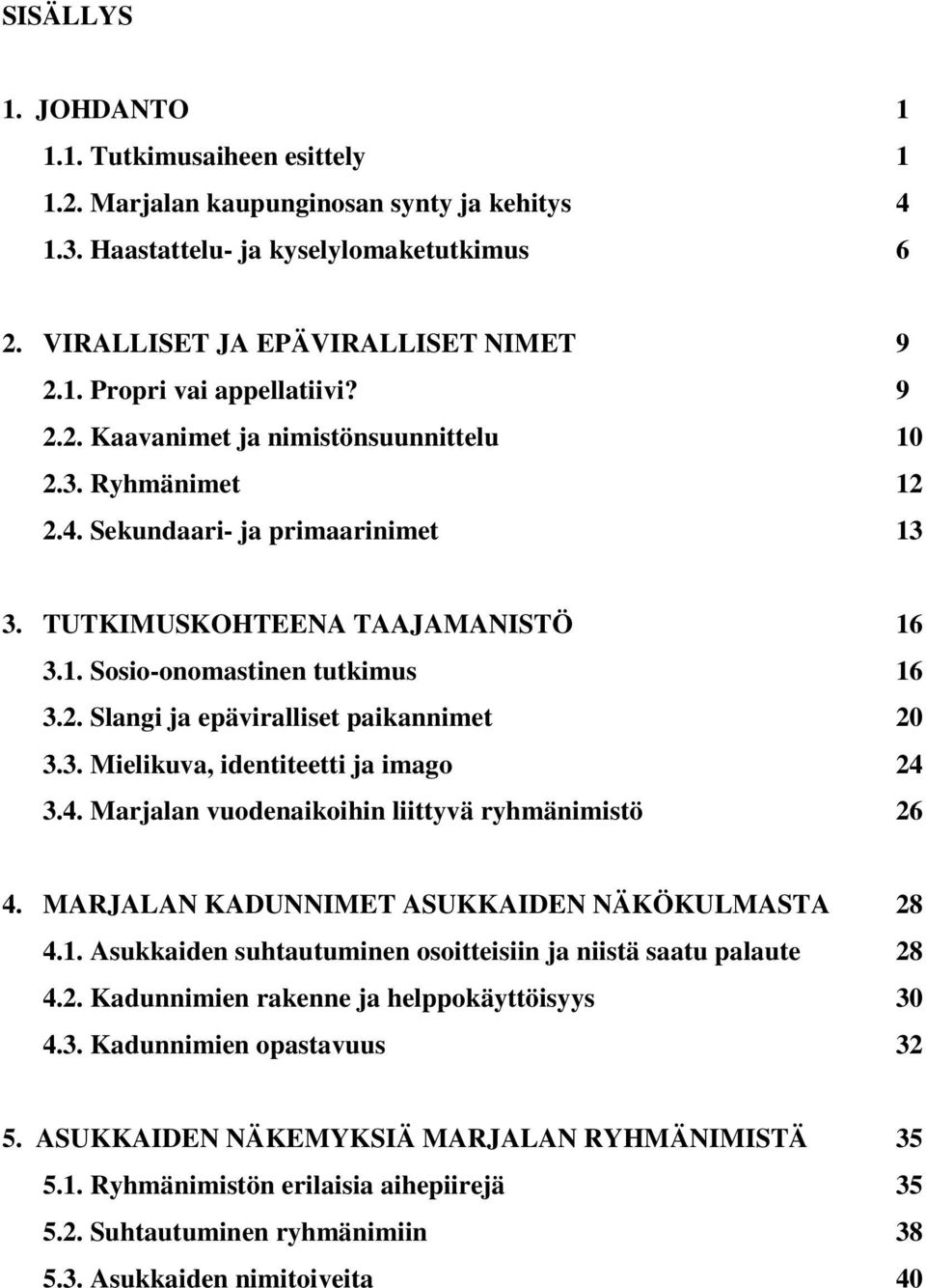 3. Mielikuva, identiteetti ja imago 24 3.4. Marjalan vuodenaikoihin liittyvä ryhmänimistö 26 4. MARJALAN KADUNNIMET ASUKKAIDEN NÄKÖKULMASTA 28 4.1.