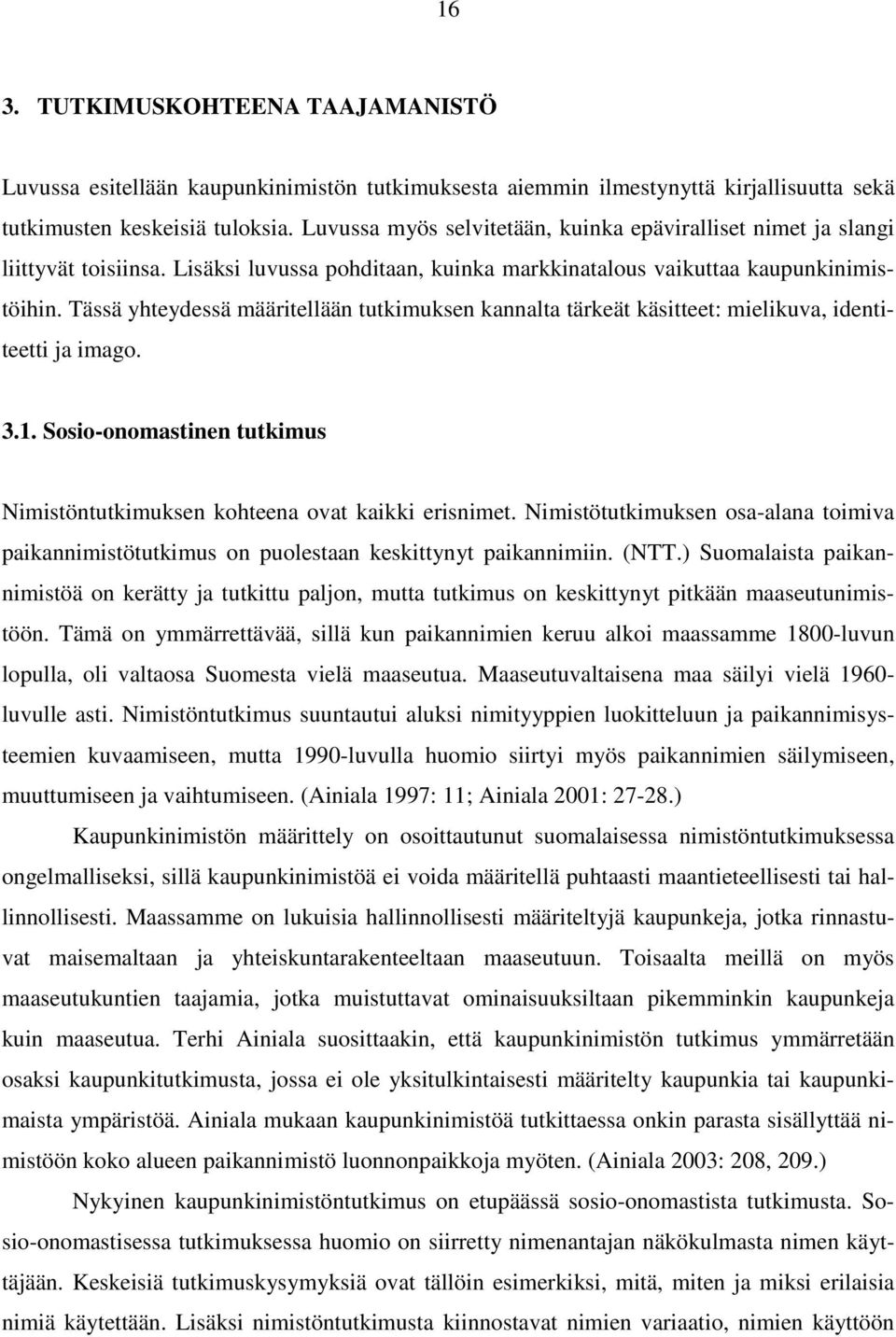 Tässä yhteydessä määritellään tutkimuksen kannalta tärkeät käsitteet: mielikuva, identiteetti ja imago. 3.1. Sosio-onomastinen tutkimus Nimistöntutkimuksen kohteena ovat kaikki erisnimet.